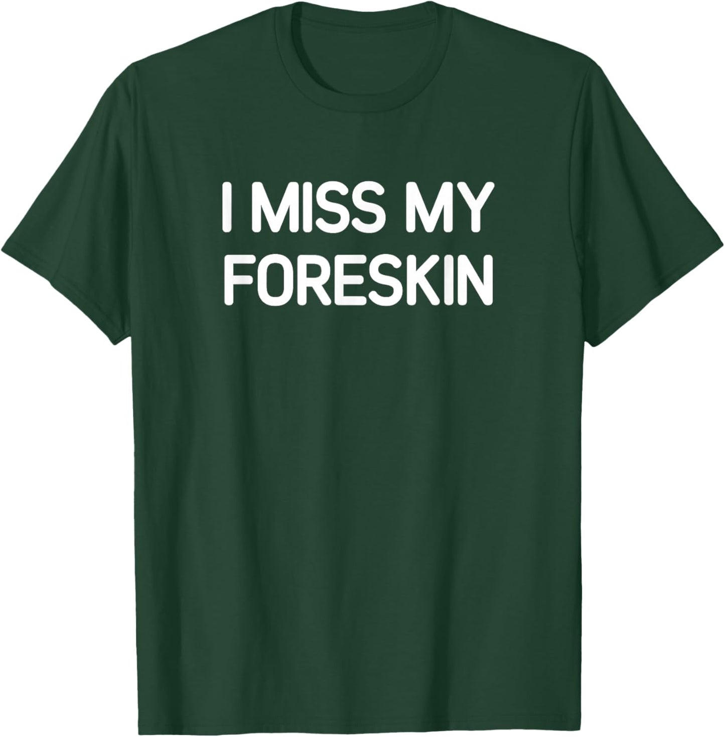 I Miss My Foreskin, Funny, Jokes, Sarcastic T-Shirt - T-Shirt | Forest