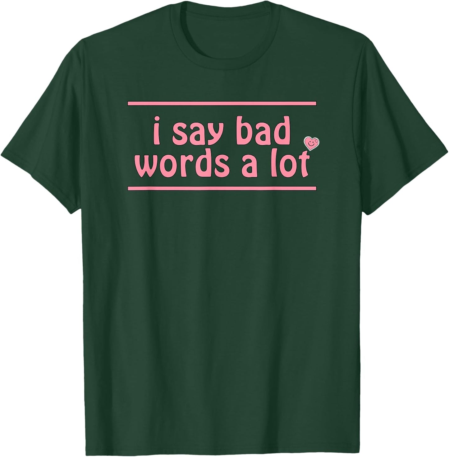 I Say Bad Words A Lot T-Shirt - T-Shirt | Forest