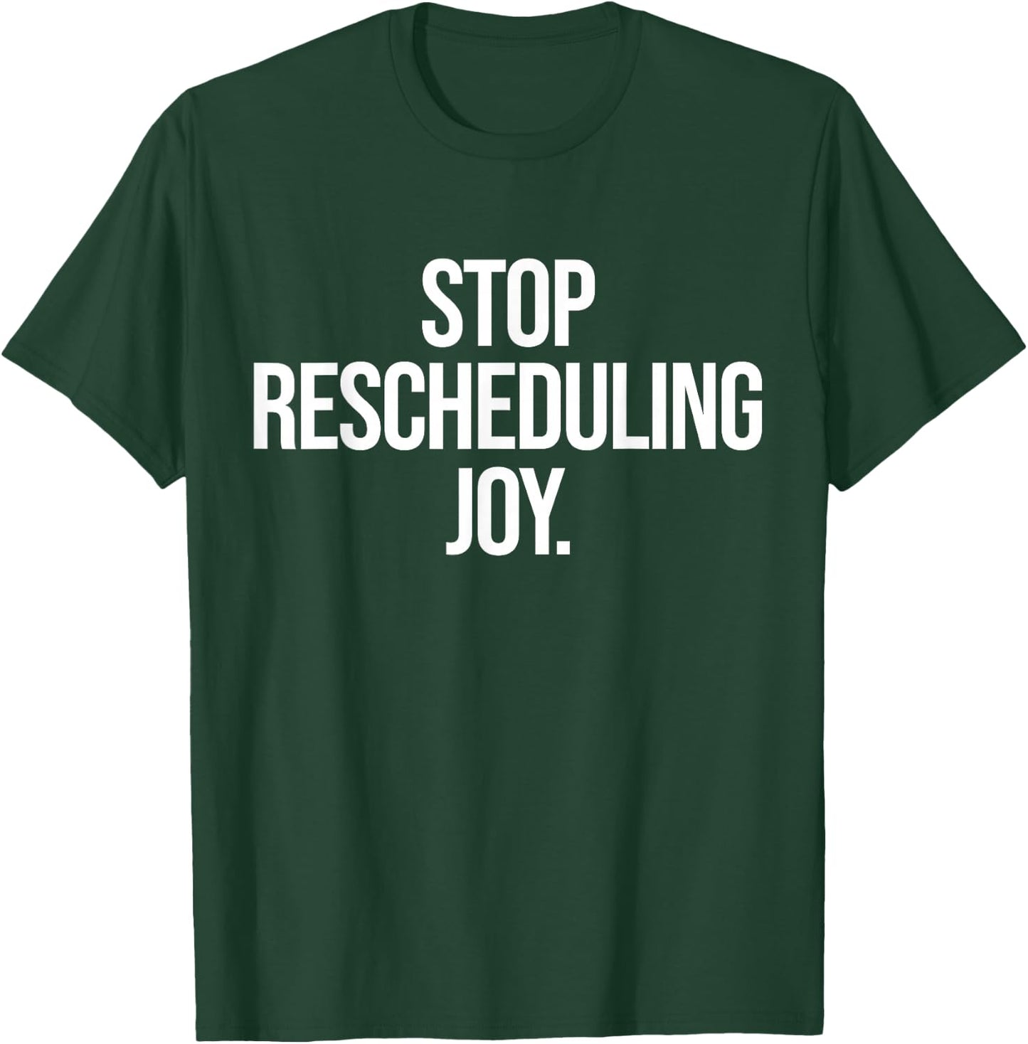 Stop Rescheduling Joy T-Shirt - T-Shirt | Forest