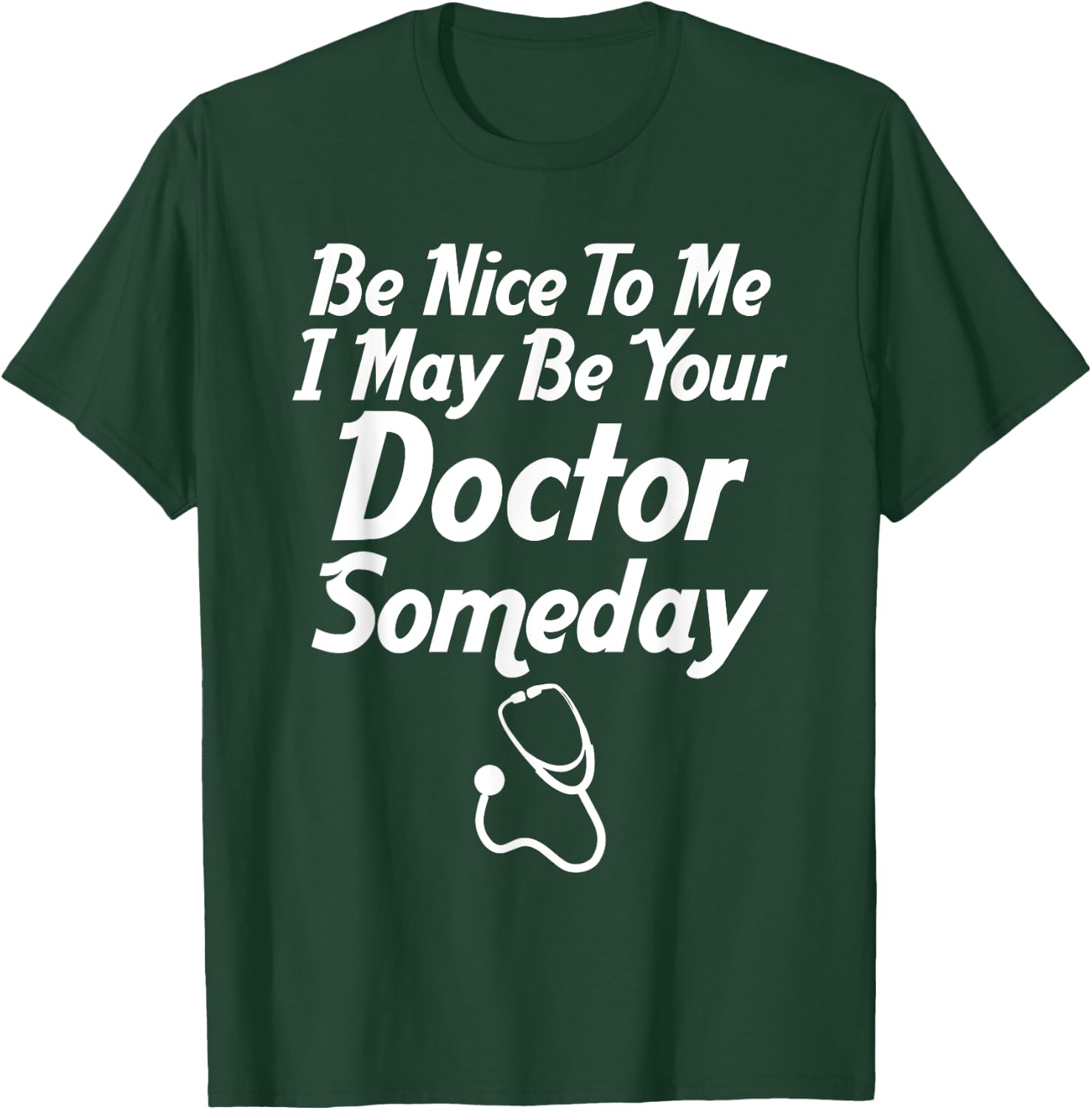 Be Nice To Me I May Be Your Doctor Someday Funny T-Shirt - T-Shirt | Forest