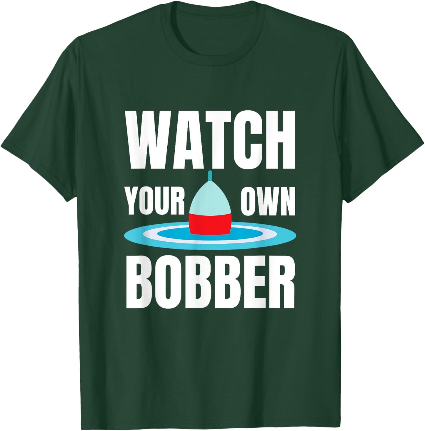 Watch your own bobber T-Shirt - T-Shirt | Forest