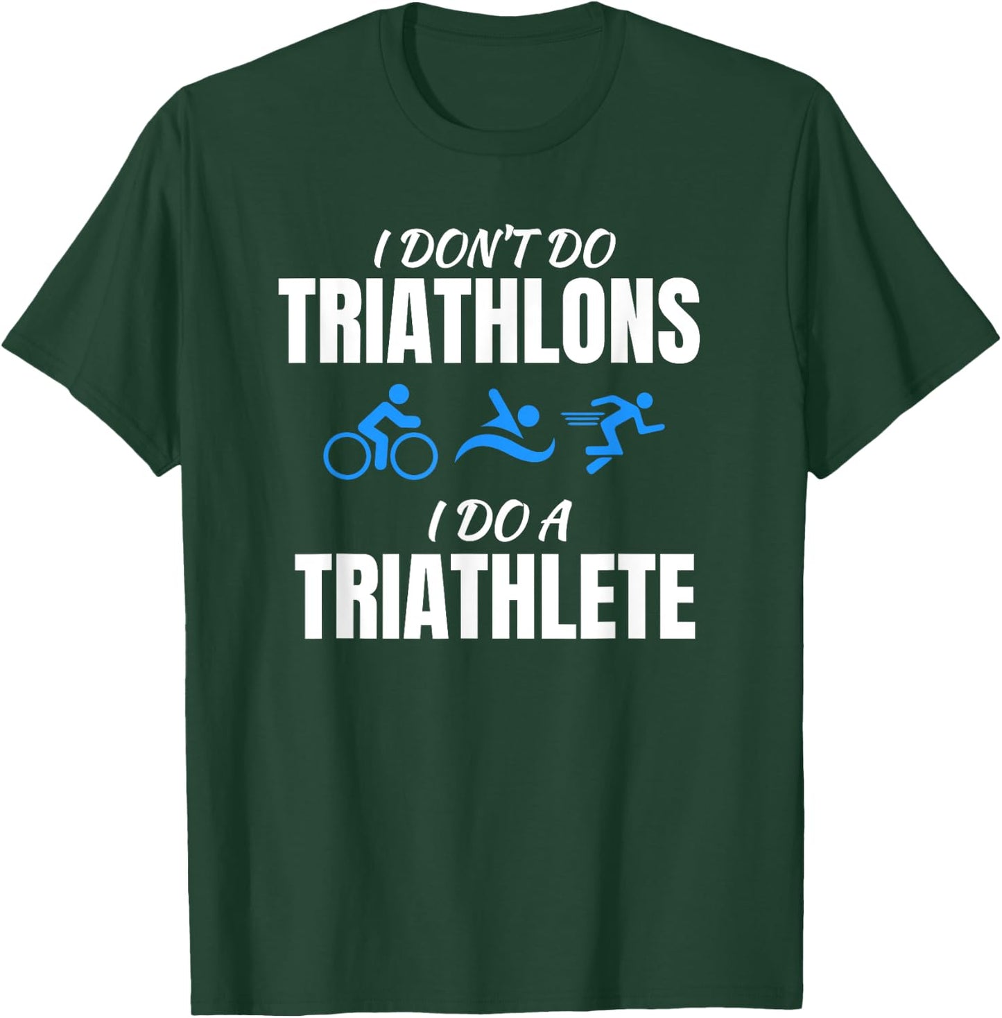 I Don't Do Triathlons I Do A Triathlete Sport T-Shirt - T-Shirt | Forest