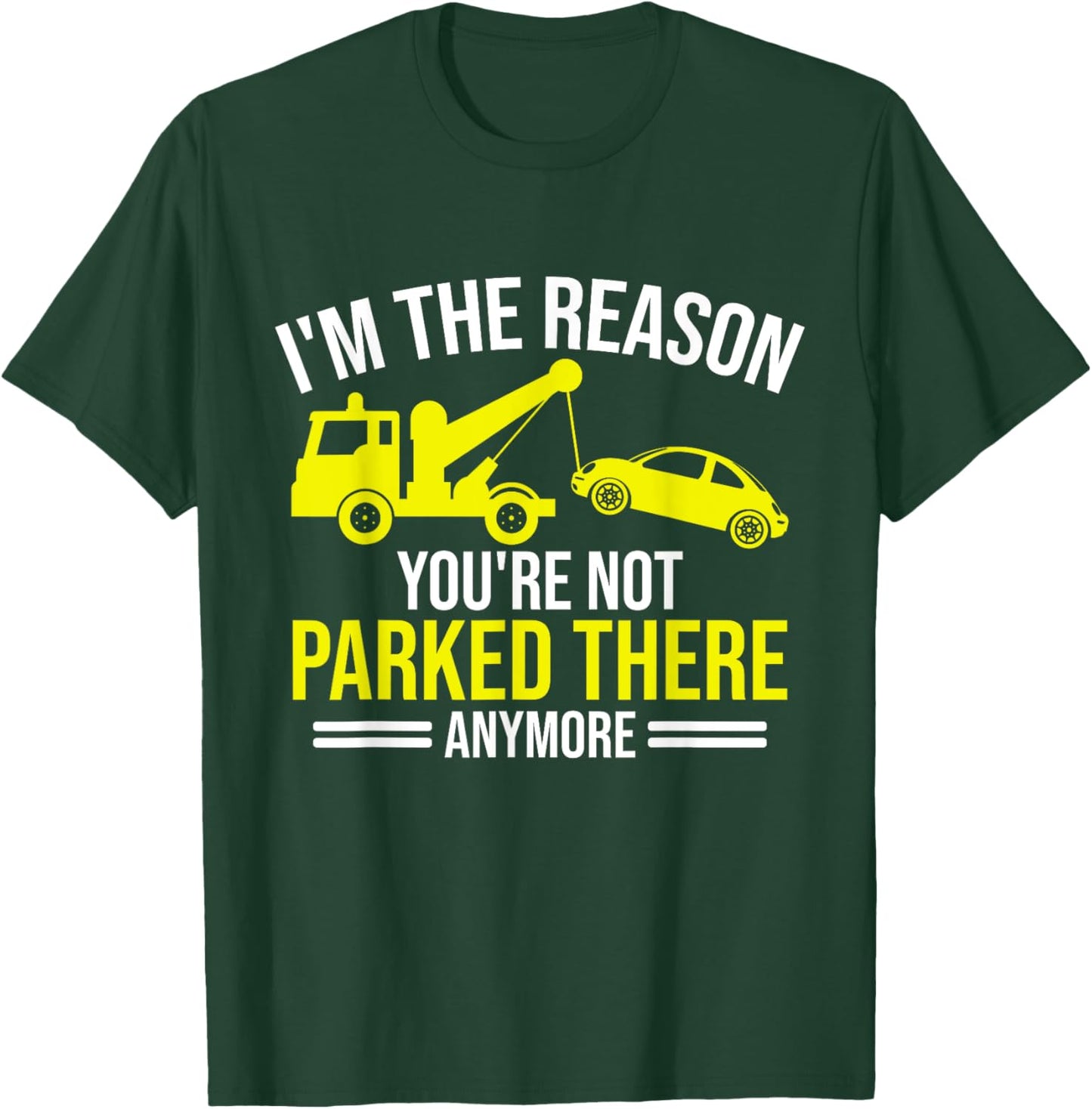 Im the Reason your are not parked there anymore Tow Truck T-Shirt - T-Shirt | Forest