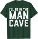 Gift I'll Be In The Man Cave husband T-Shirt - T-Shirt | Forest