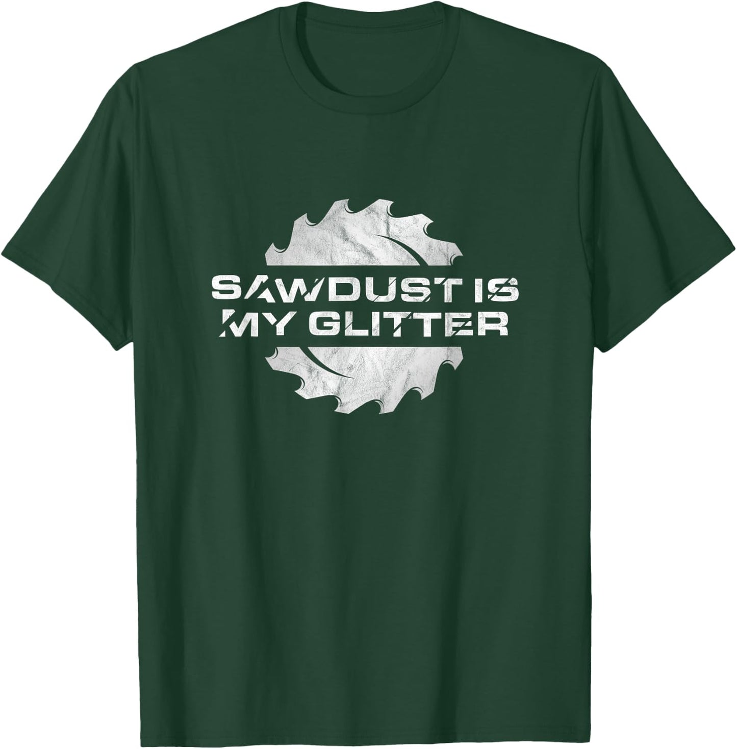 Sawdust Is My Glitter - Distressed Funny Woodworking T-Shirt - T-Shirt | Forest