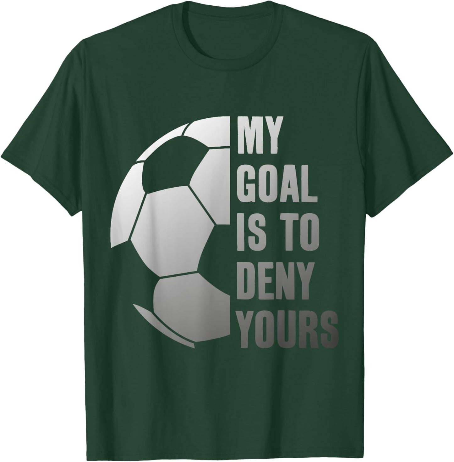 Goalie My Goal is to Deny Yours Soccer Goalkeeper T-Shirt - T-Shirt | Forest