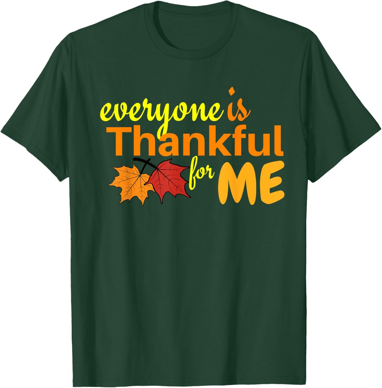 Everyone Is Thankful For Me T-Shirt - T-Shirt | Forest