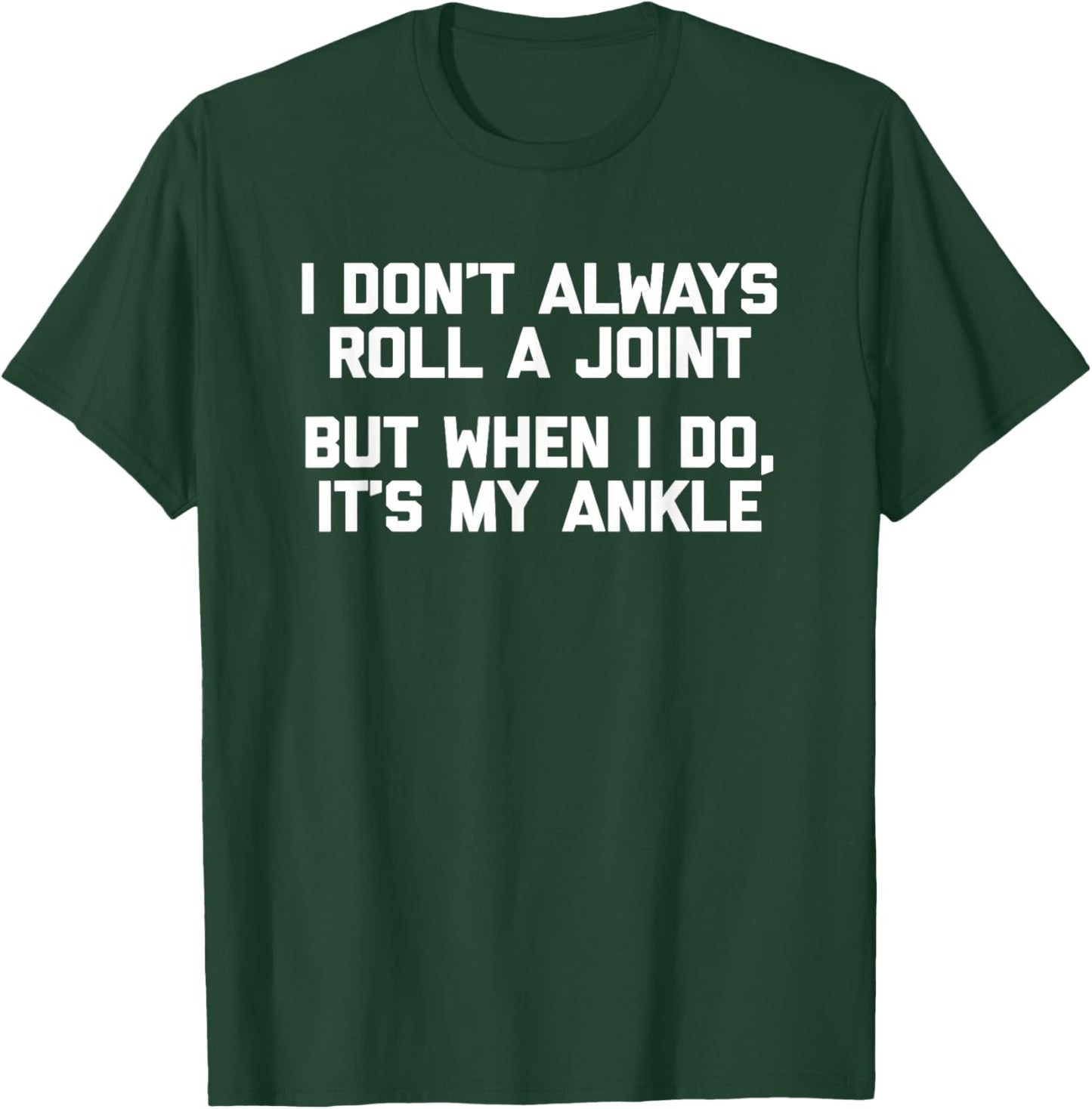I Don't Always Roll A Joint But When I Do, It's My Ankle T-Shirt - T-Shirt | Forest