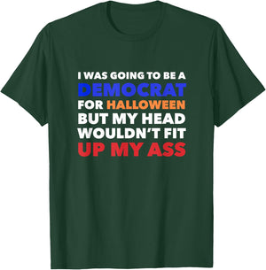 I WAS GOING TO BE A DEMOCRAT FOR HALLOWEEN Funny Head Up Ass T-Shirt - T-Shirt | Forest