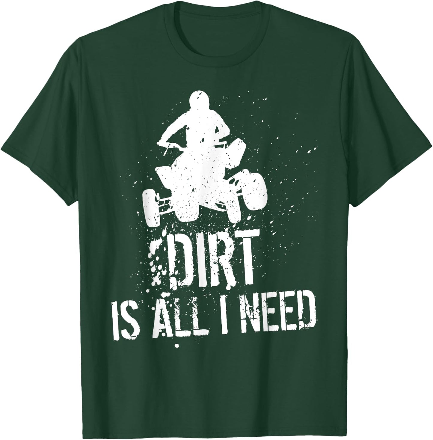 Dirt is all I need - ATV Off Roading 4-Wheeler Quad Biker T-Shirt - T-Shirt | Forest