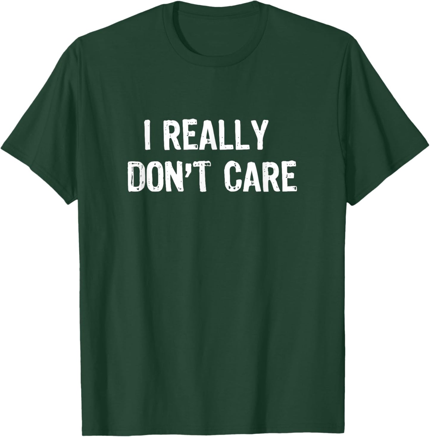 I Really Don't Care Funny Sarcastic Humor T-Shirt - T-Shirt | Forest