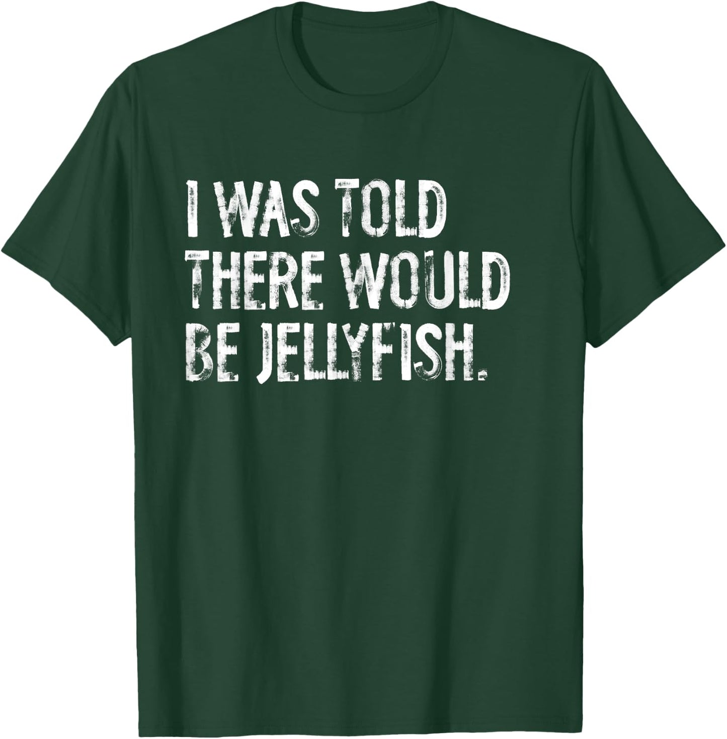 I Was Told There Would Be Jellyfish T-Shirt - T-Shirt | Forest