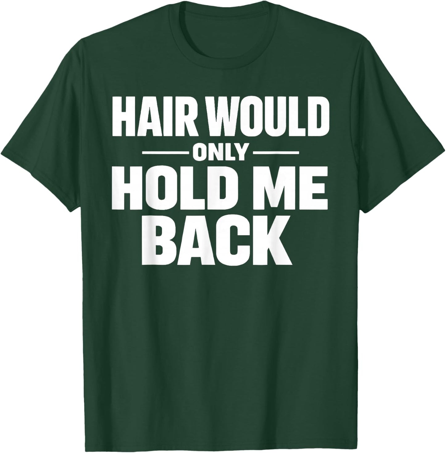 Hair Would Only Hold Me Back Funny Bald Guy Humor Quote T-Shirt - T-Shirt | Forest
