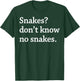 Snakes Don’t Know No Snakes T-Shirt - T-Shirt | Forest