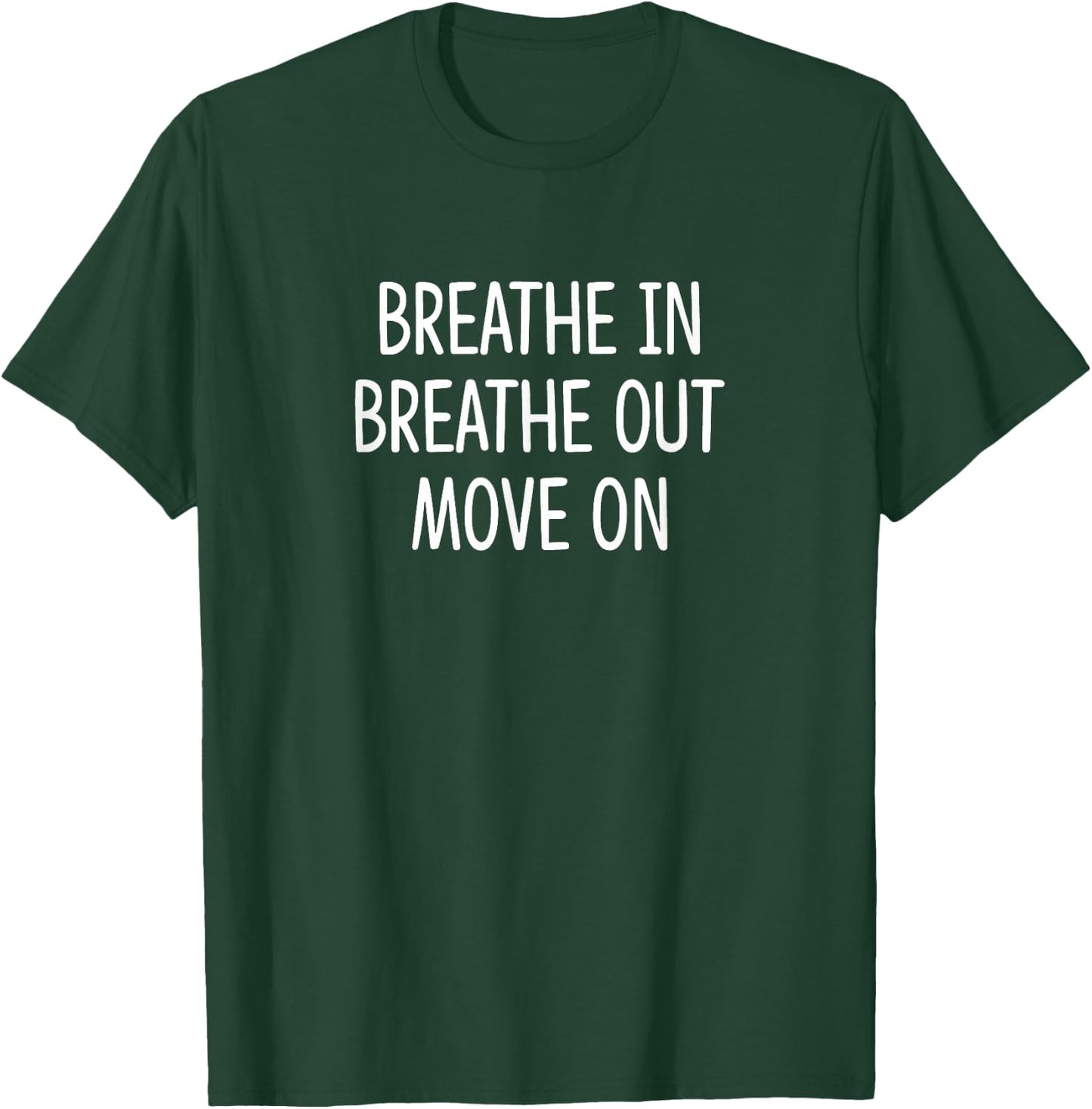 Breathe In - Breathe Out - Move On T-Shirt - T-Shirt | Forest