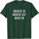 Breathe In - Breathe Out - Move On T-Shirt - T-Shirt | Forest