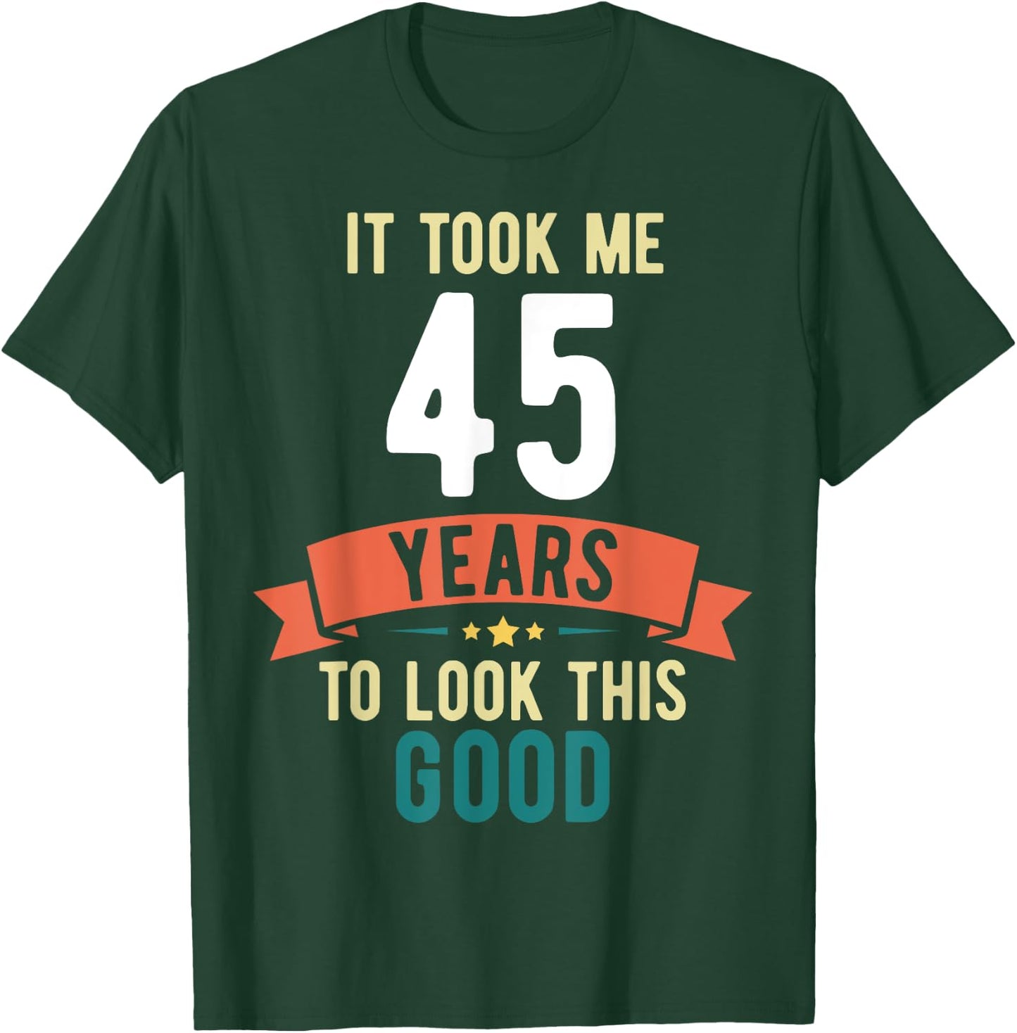 It took me 45 years to look this good 45th Birthday T-Shirt - T-Shirt | Forest