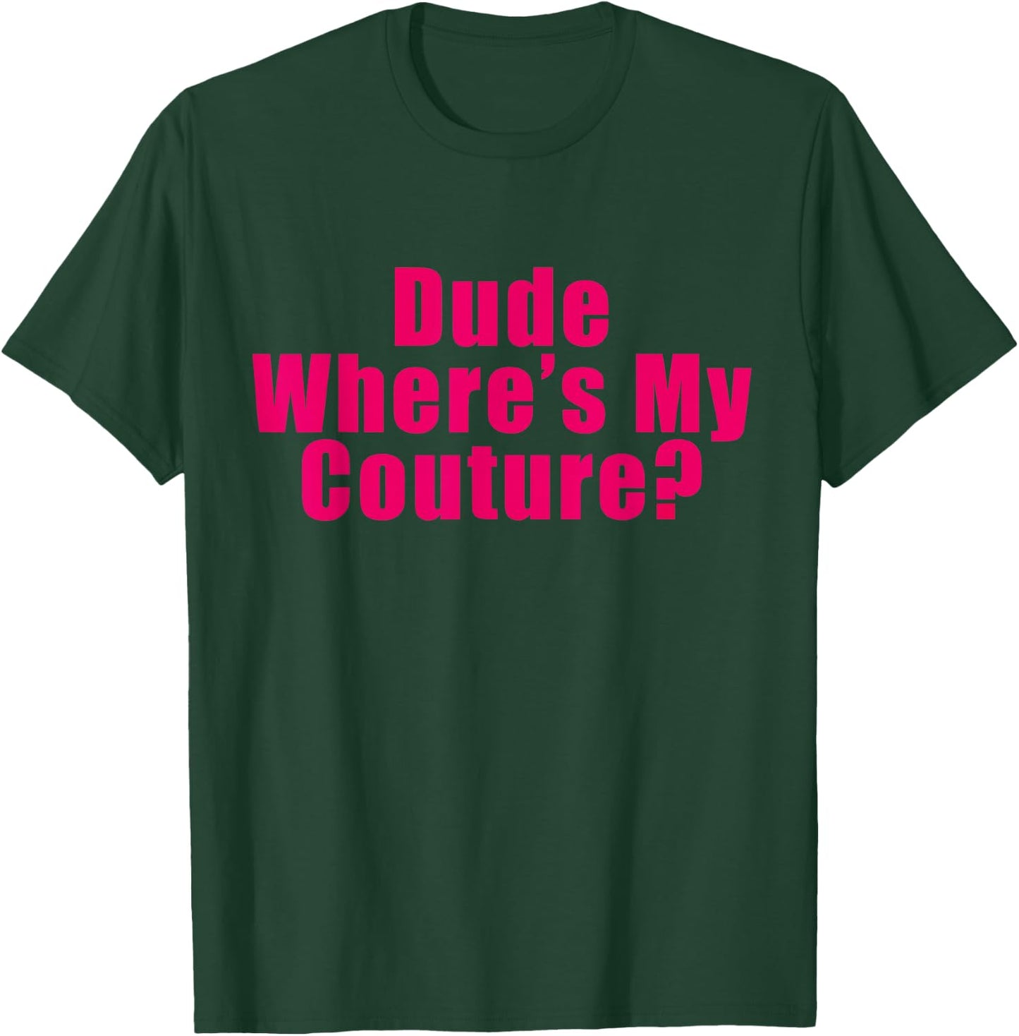 Dude Where's My Couture Sarcastic Funny Saying Shirt T-Shirt - T-Shirt | Forest