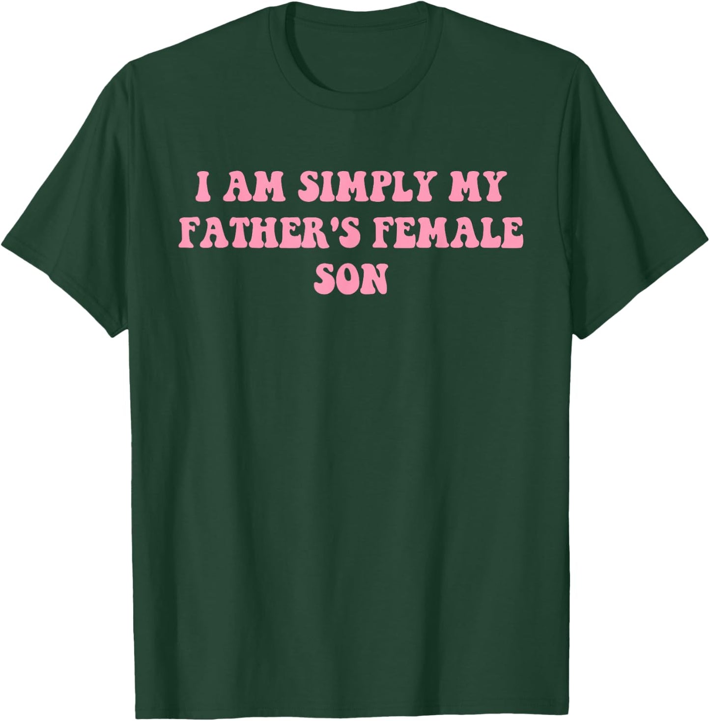 I Am Simply My Father's Female Son Funny Quote T-Shirt - T-Shirt | Forest