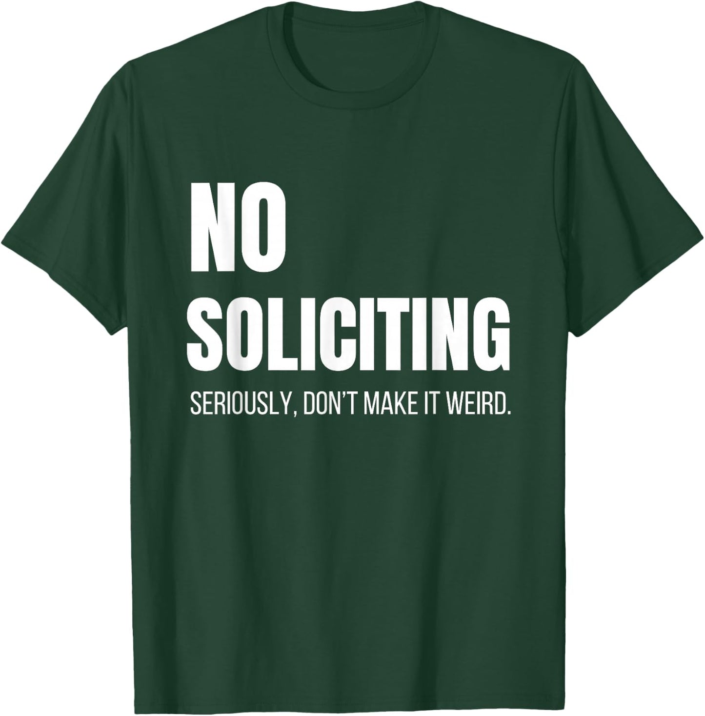 No Soliciting Seriously Don't Make It Weird Sarcastic Funny T-Shirt - T-Shirt | Forest