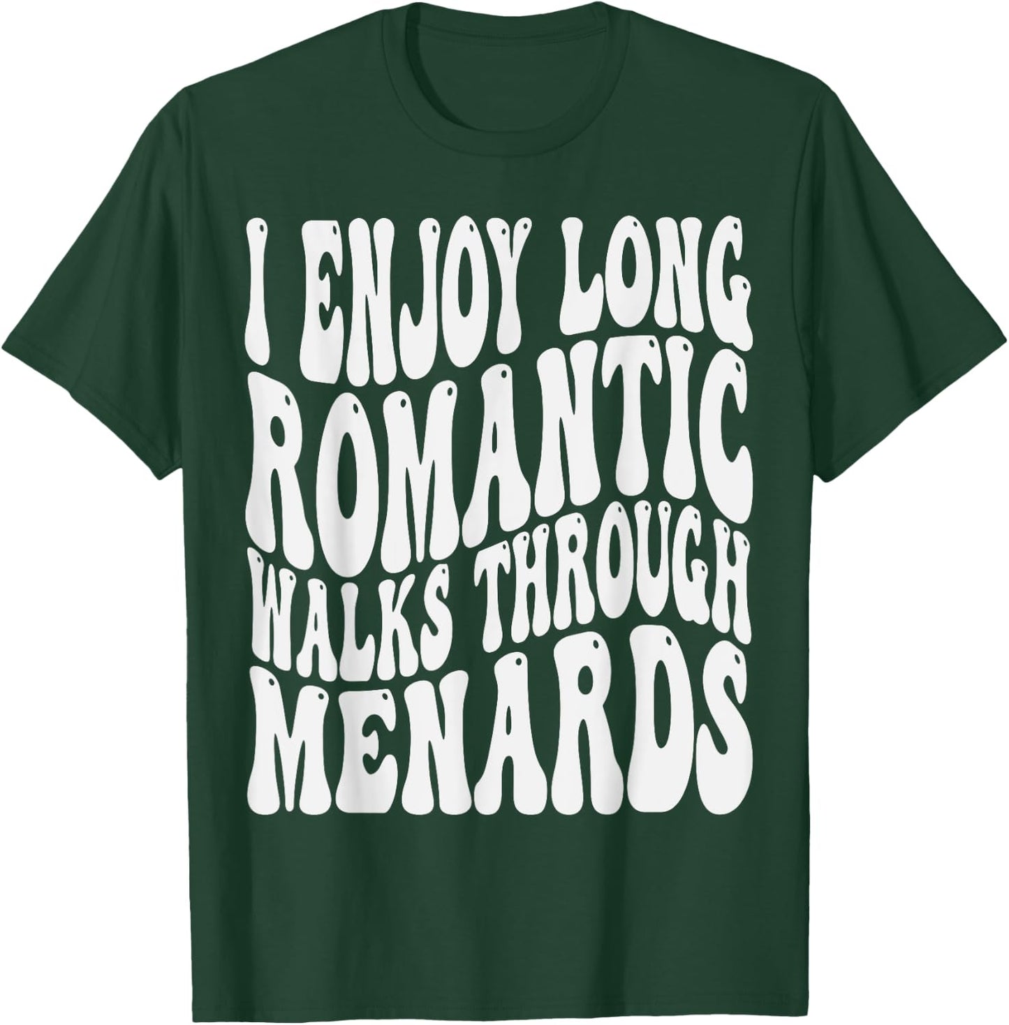 I enjoy long romantic walks through menards Men Women T-Shirt - T-Shirt | Forest