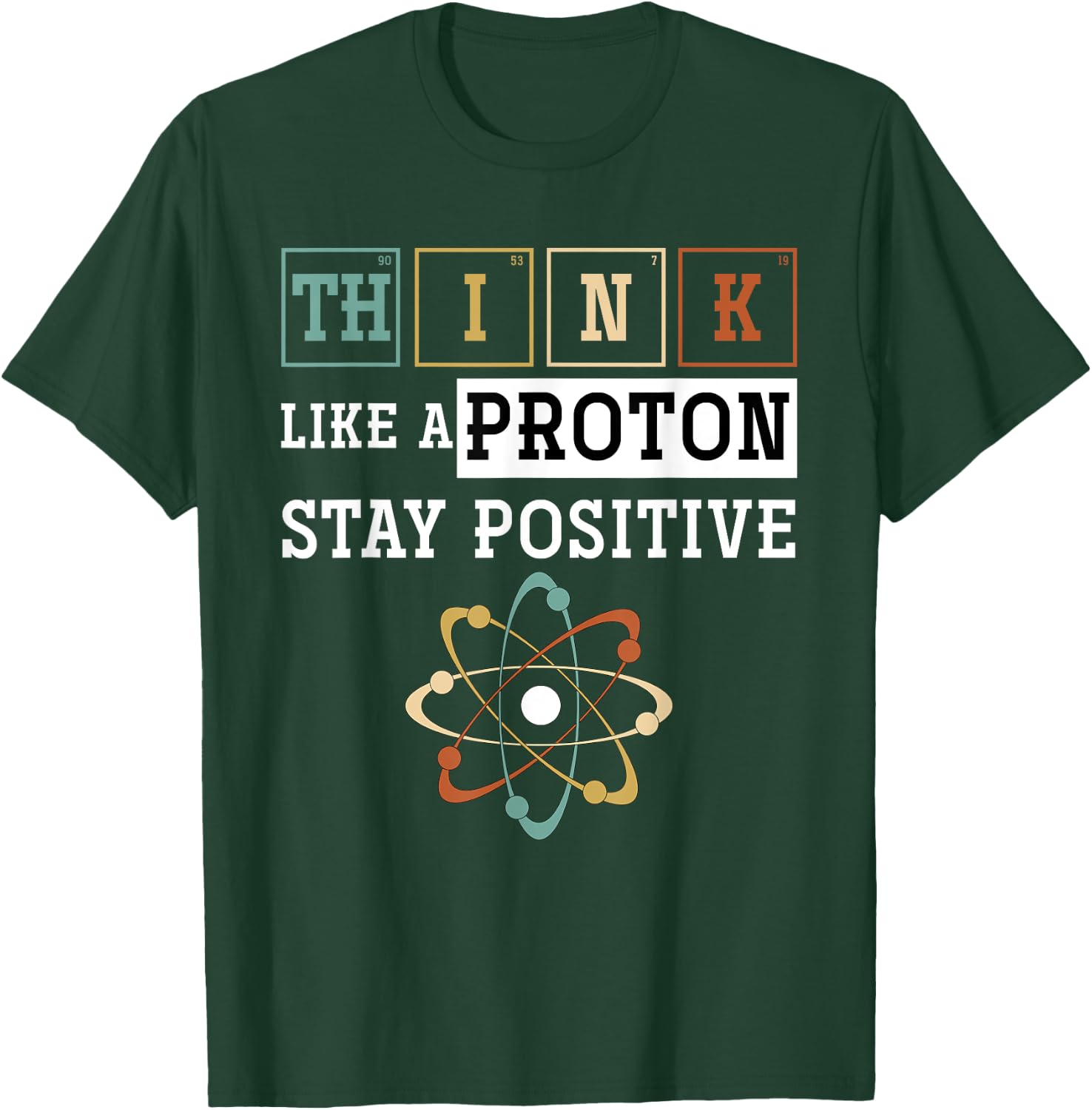 Think Like A Proton Stay Positive Periodic Table Chemistry T-Shirt - T-Shirt | Forest