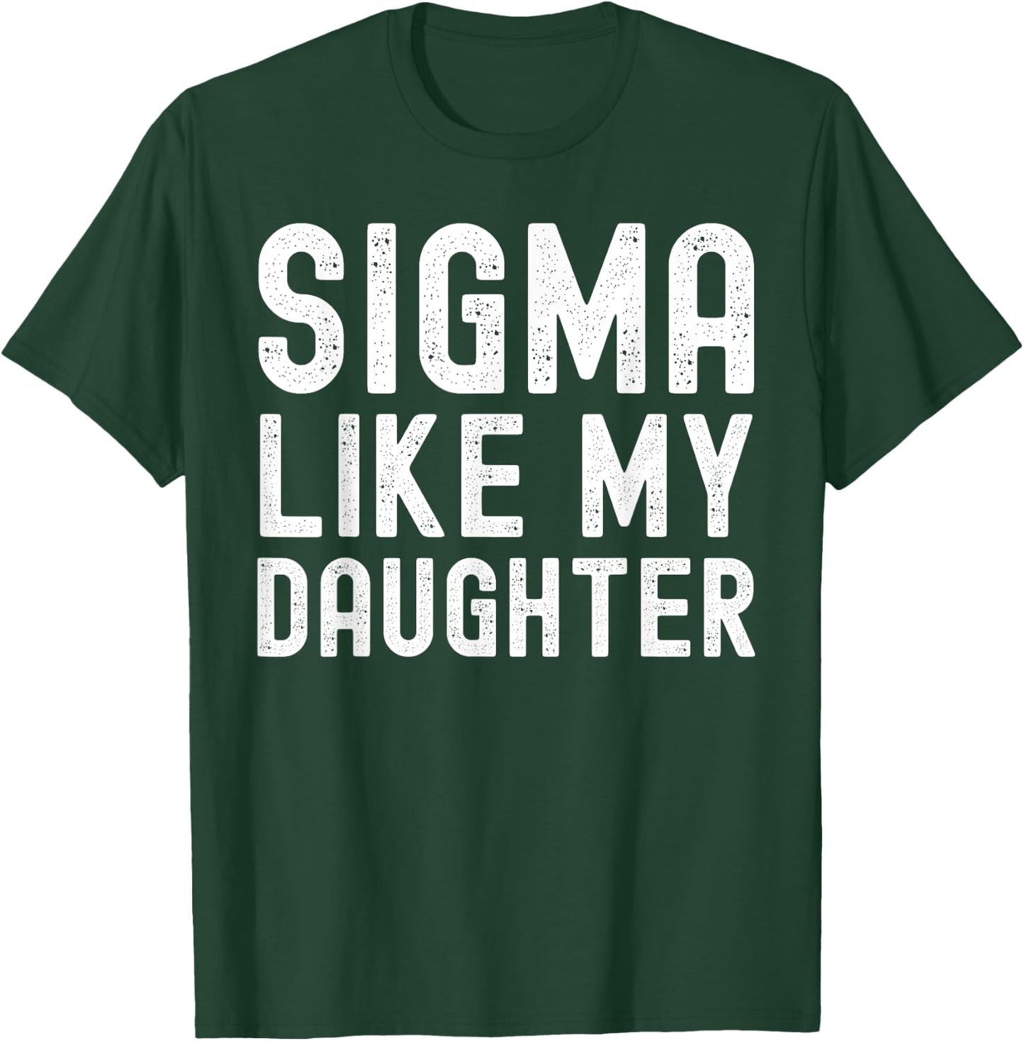 Sigma Like My Daughter Funny Dad Fathers Day Dad Joke T-Shirt - T-Shirt | Forest