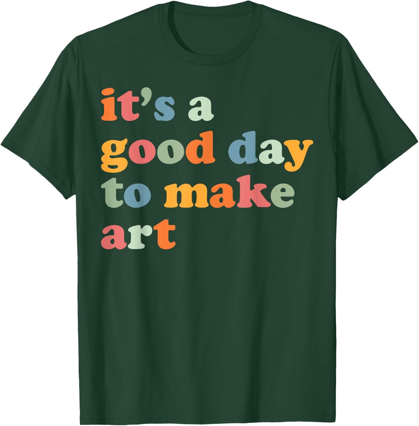 It's A Good Day To Make Some Art Artist Art Teacher T-Shirt - T-Shirt | Forest