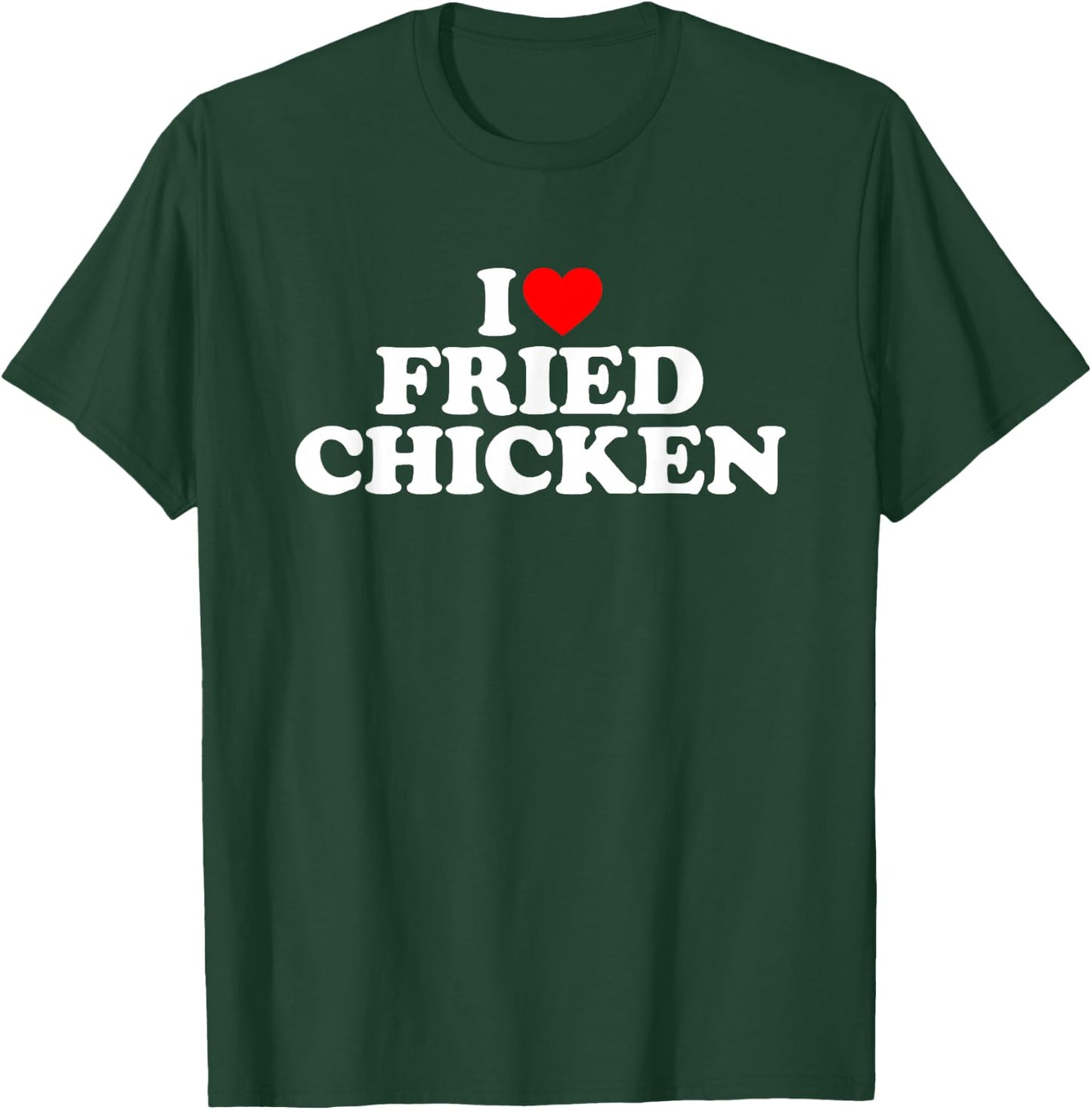 I Love Fried Chicken T-Shirt - T-Shirt | Forest