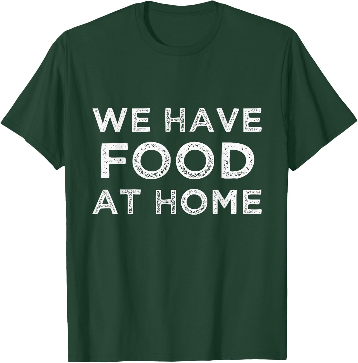 We Have Food at Home Sarcastic Mom Saying Mama Sarcasm T-Shirt - T-Shirt | Forest