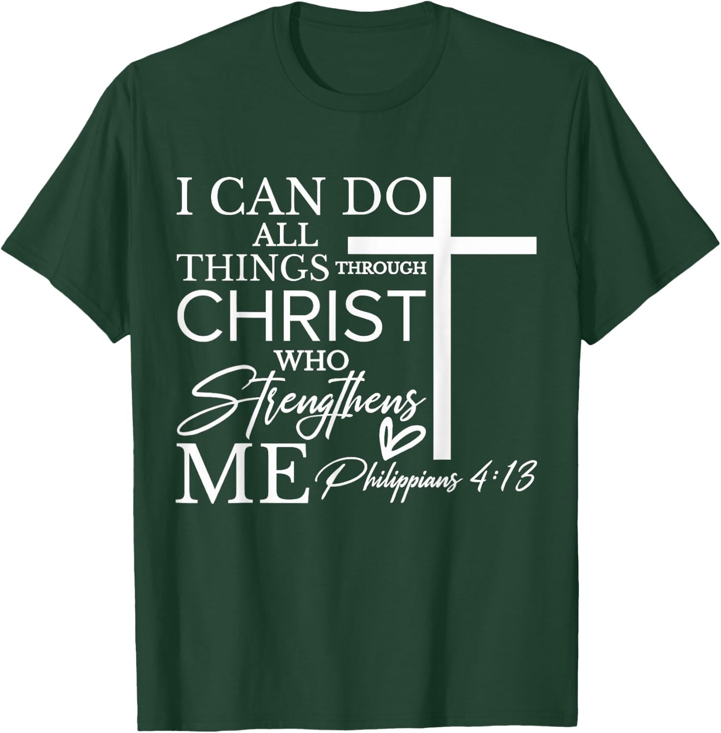 I Can Do All Things Through Christ Who Strengthens Me T-Shirt - T-Shirt | Forest