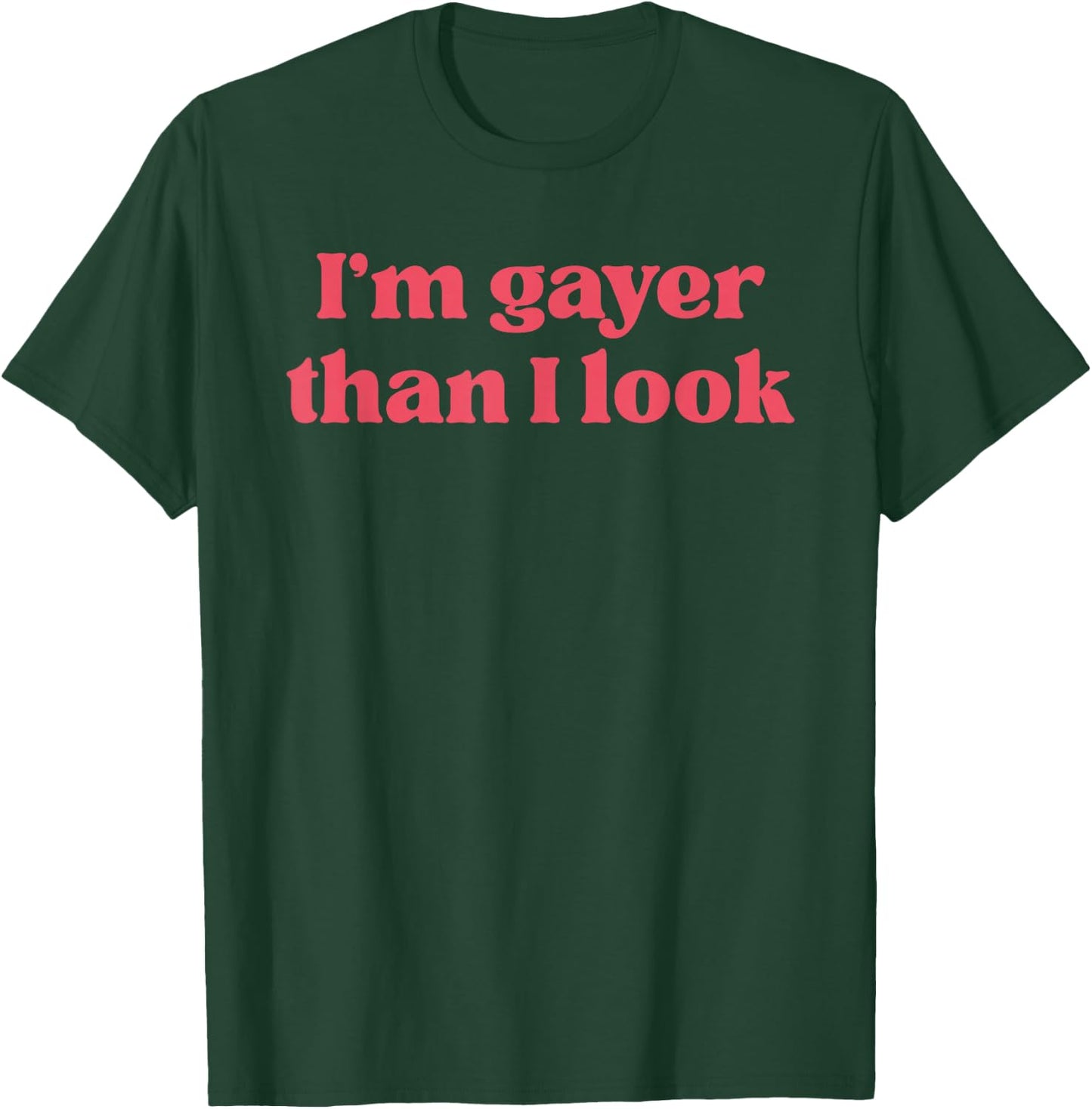 I'm Gayer Than I Look LGBT Gay Transgender Pride Rainbow T-Shirt - T-Shirt | Forest