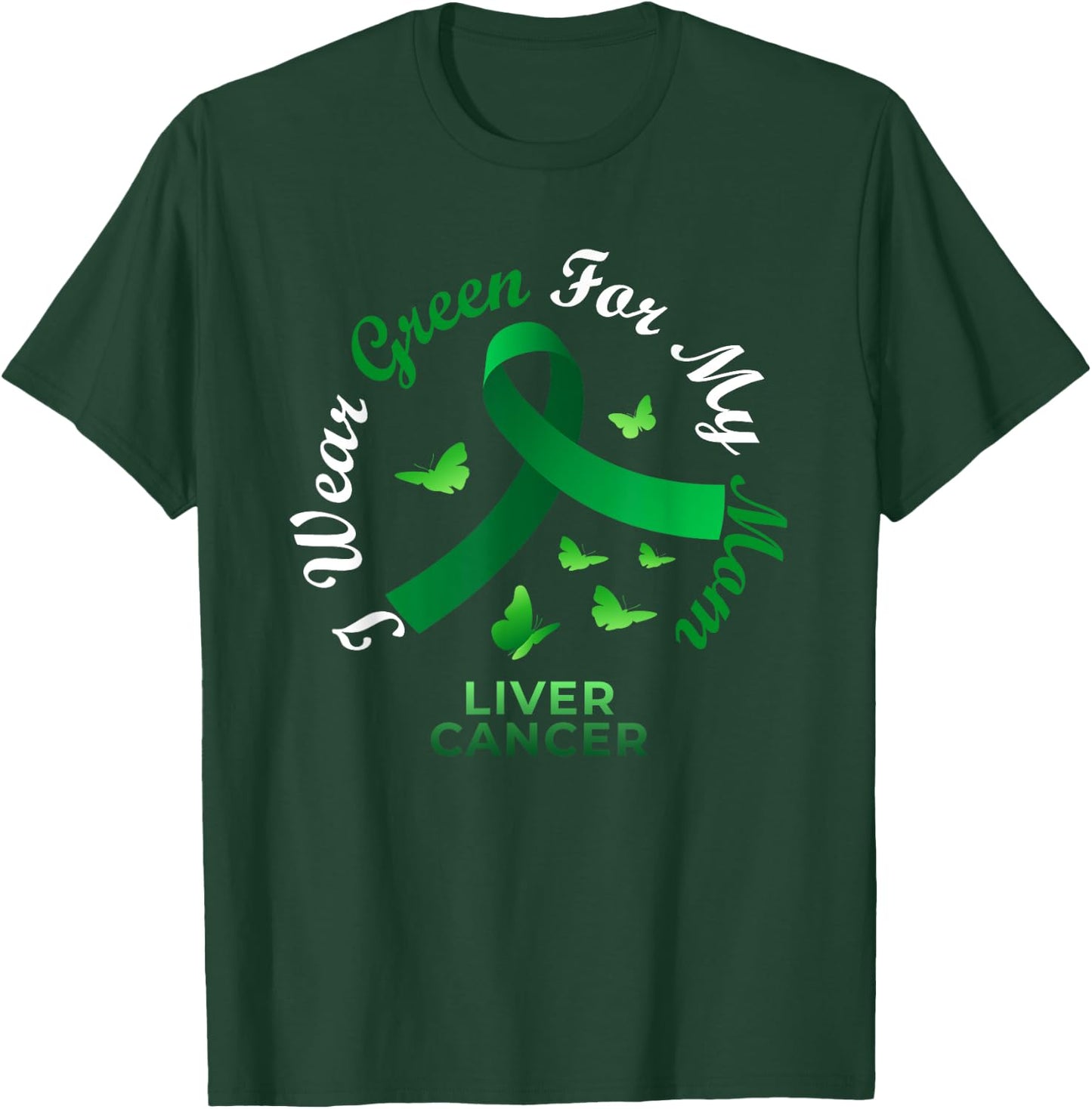 I Wear Green For My Mom Liver Cancer Awareness T-Shirt - T-Shirt | Forest