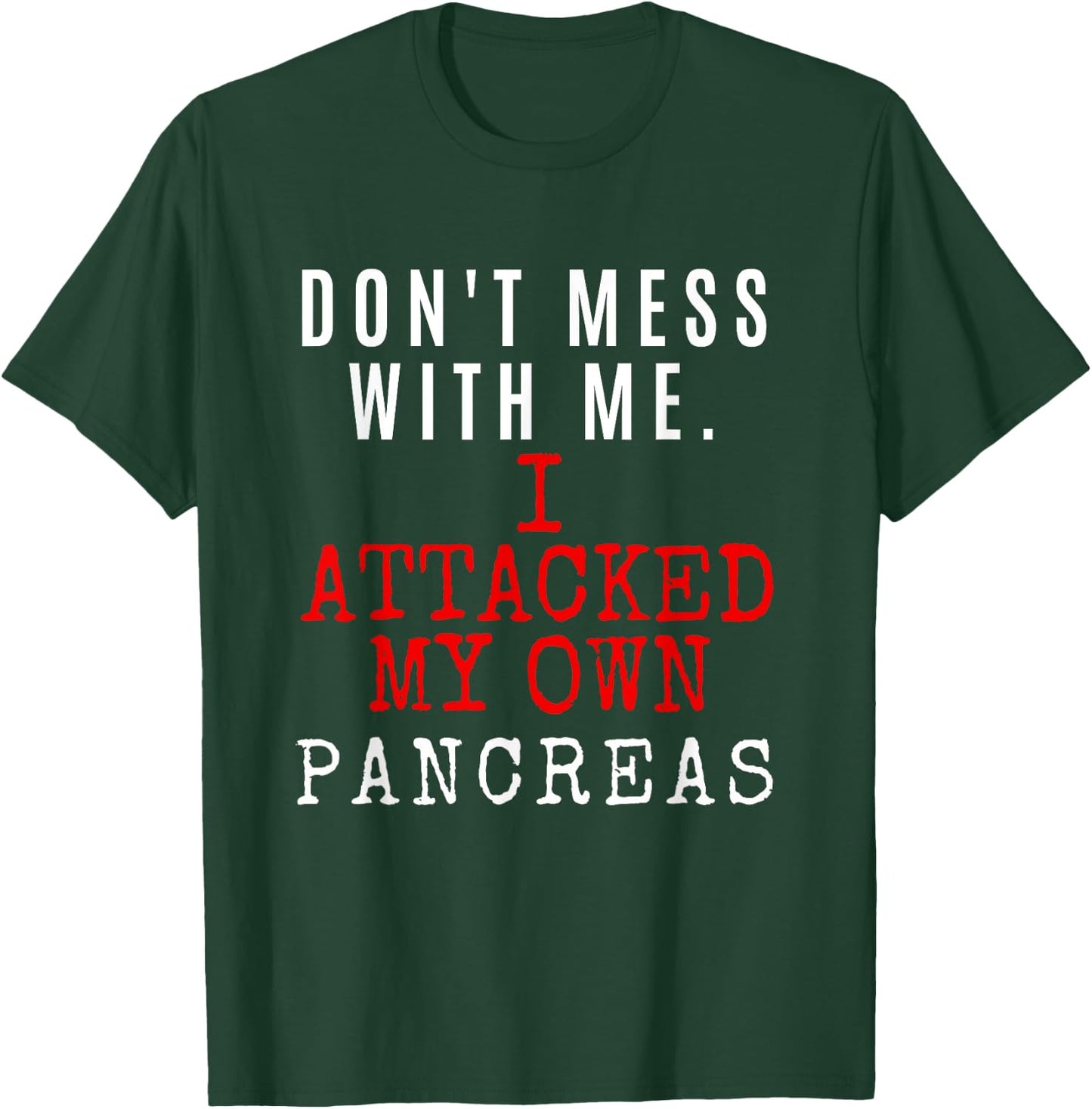 Don't Mess with me. I attacked my own PANCREAS T1D Shirt T-Shirt - T-Shirt | Forest