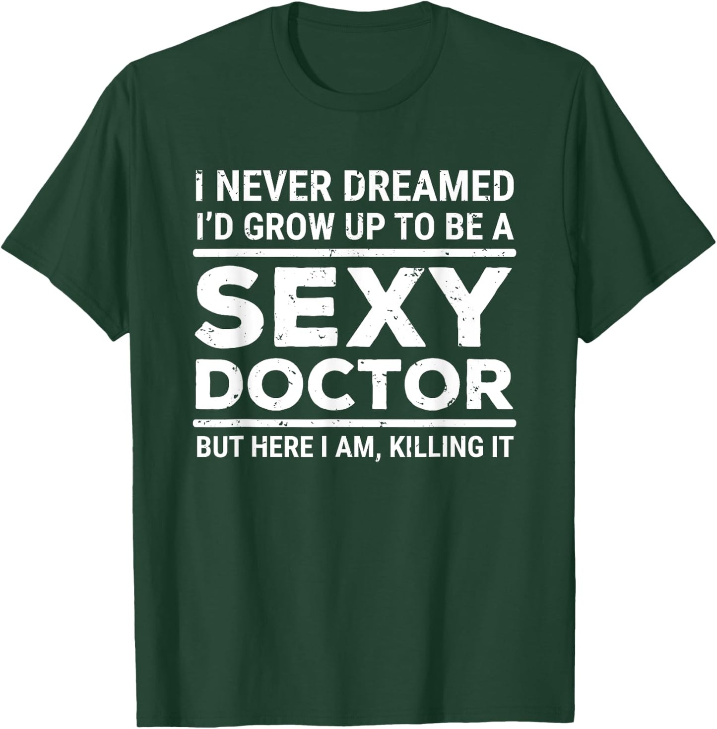 I Never Dreamed Sexy Doctor Funny Medical Doctor T-Shirt - T-Shirt | Forest