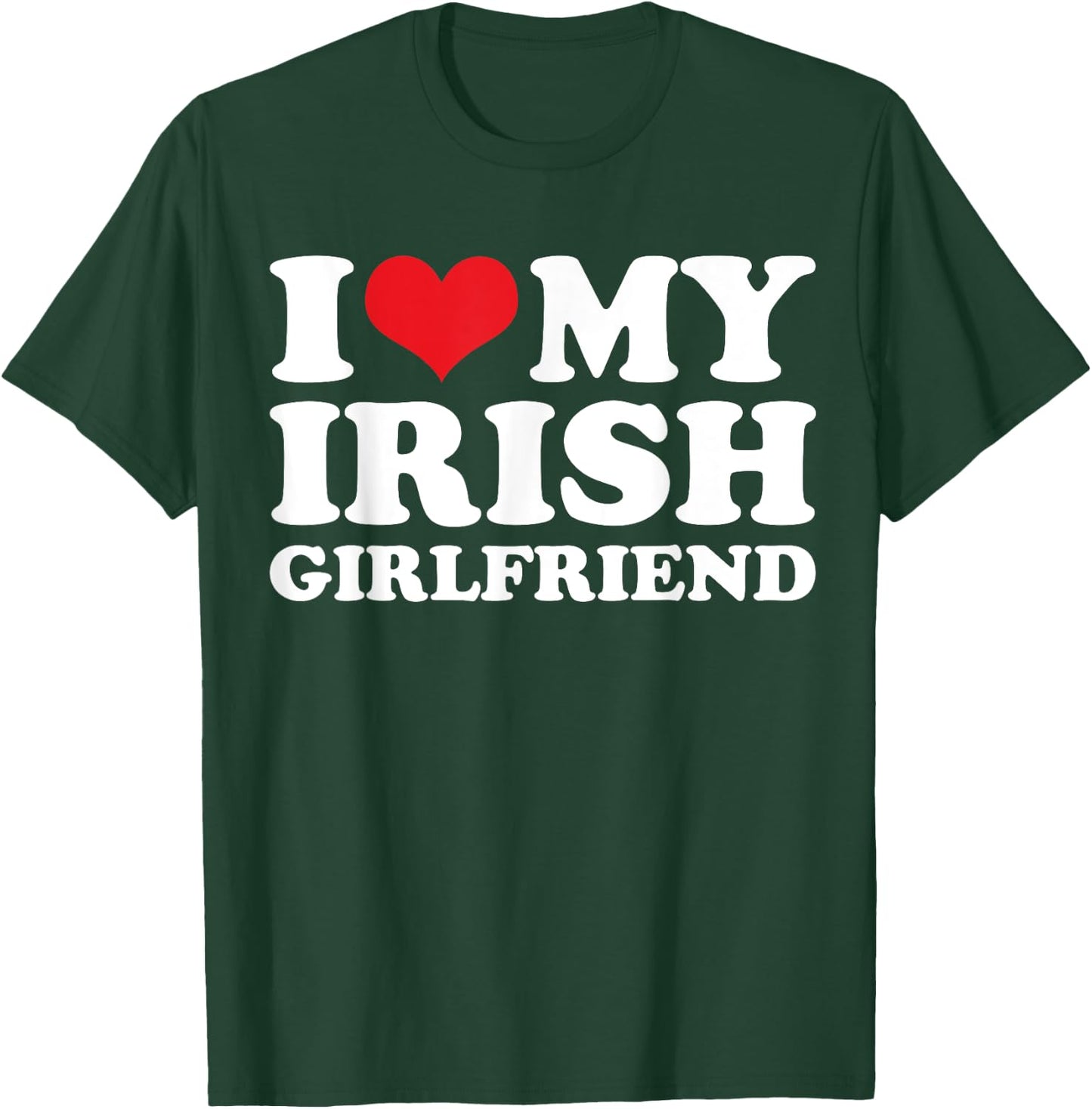 I Love My Irish Girlfriend T-Shirt - T-Shirt | Forest