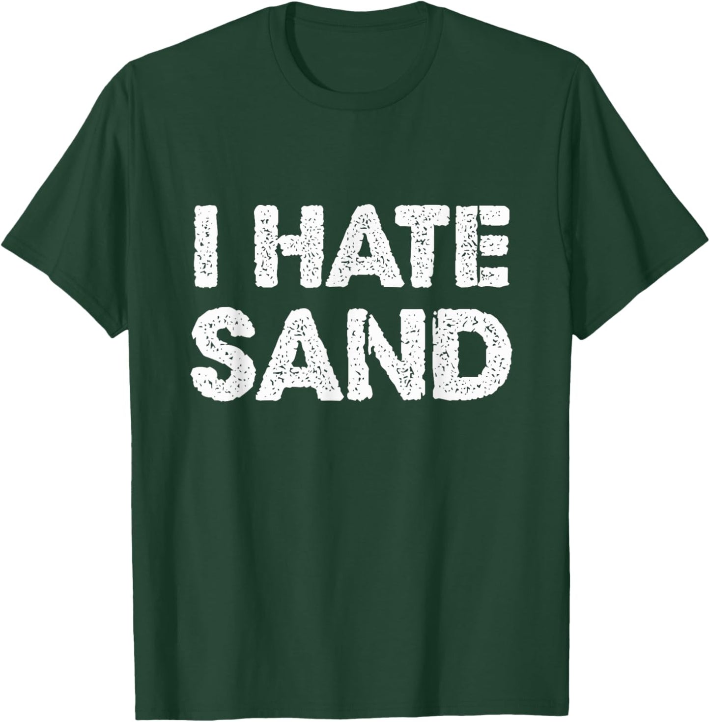 I Hate Sand Funny Desert Deployment Hater Cool Humor Novelty T-Shirt - T-Shirt | Forest