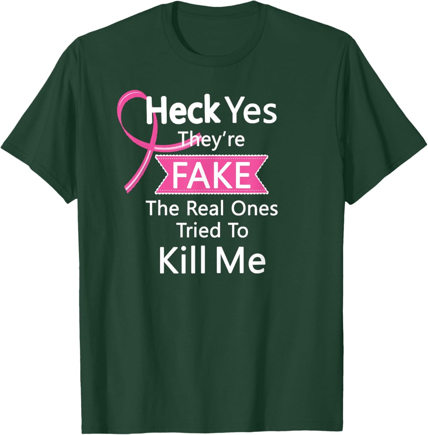 Heck Yes They're Fake, The Real Ones Tried To Kill Me T-Shirt - T-Shirt | Forest