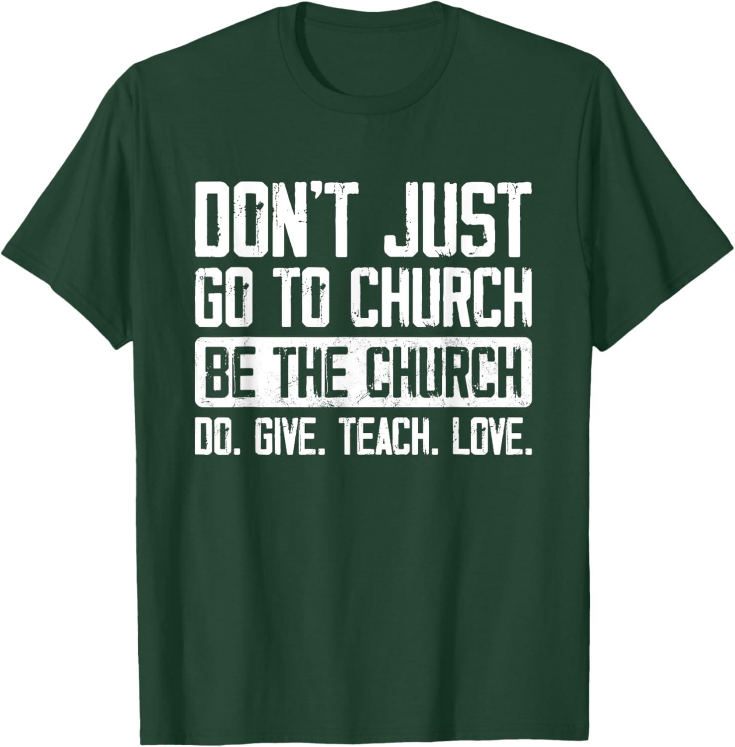 Don't Just Go To Church Be The Church Do Give Teach Love T-Shirt - T-Shirt | Forest