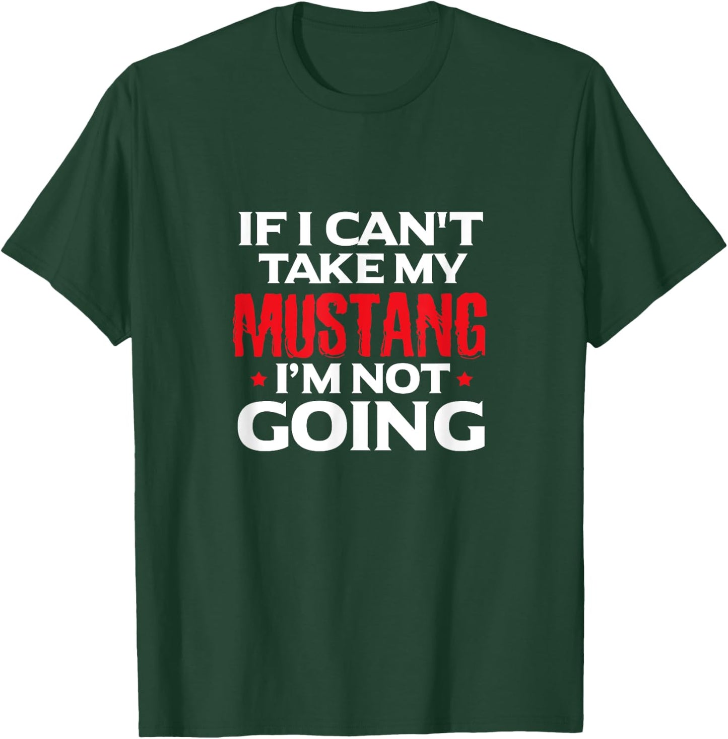 Mustang Horse Funny If I Can't Take My Mustang I'm Not Going T-Shirt - T-Shirt | Forest