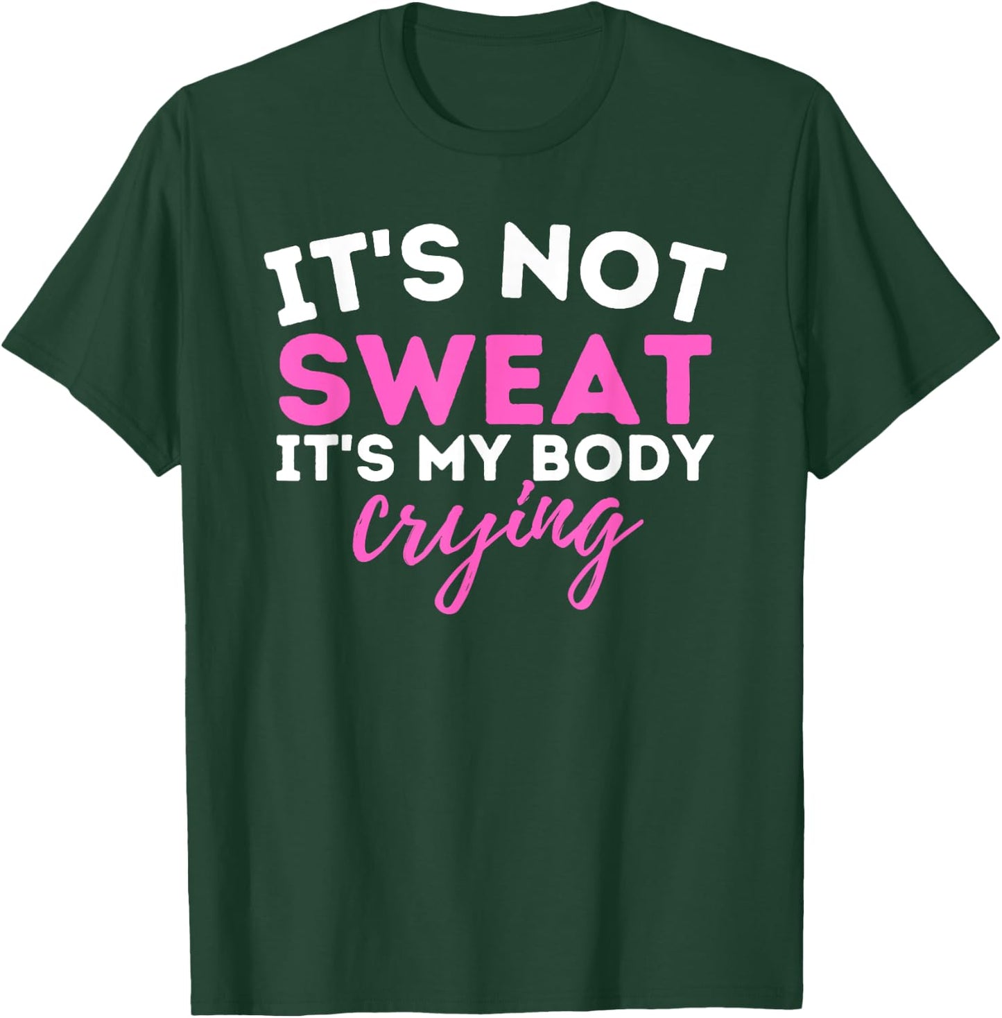 It's Not Sweat It's My Body Crying - Funny Workout Gym T-Shirt - T-Shirt | Forest