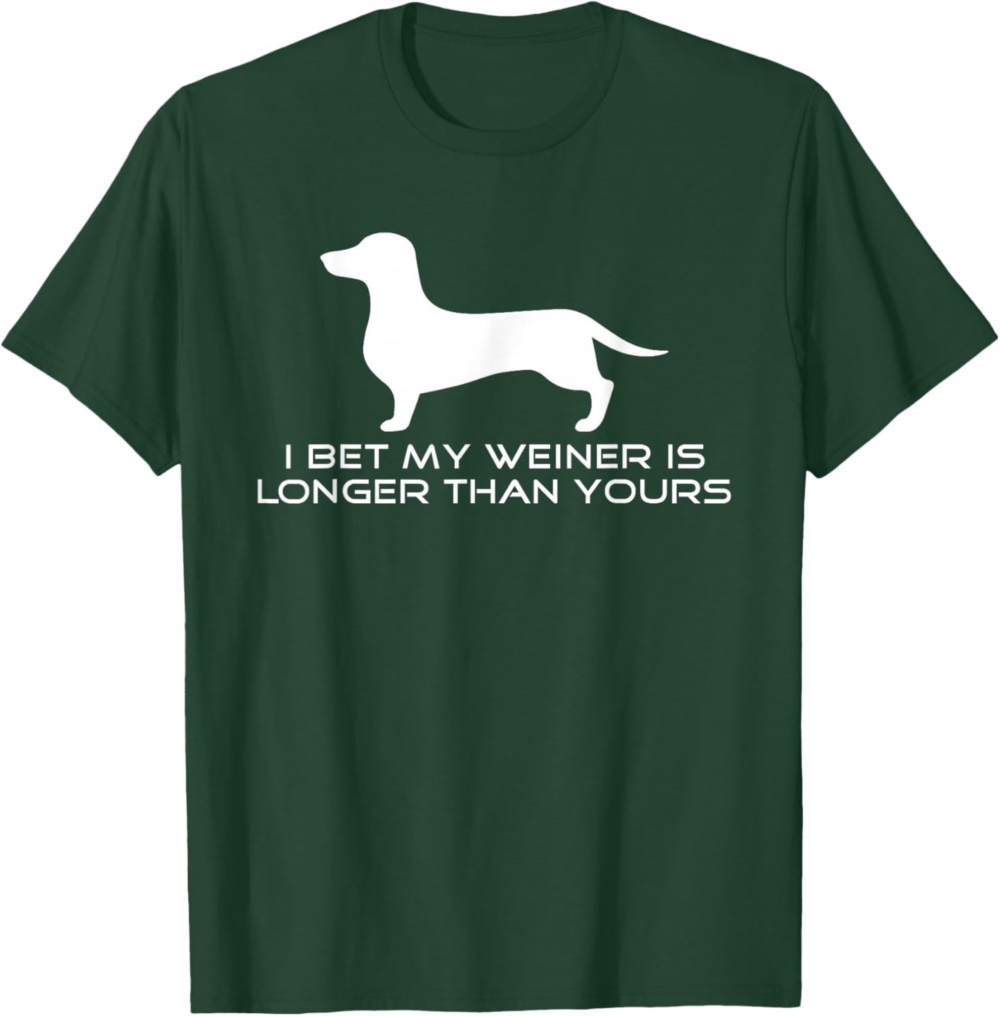 I Bet My Weiner is Longer Than Yours Shirt. Weiner Dog Shirt T-Shirt - T-Shirt | Forest