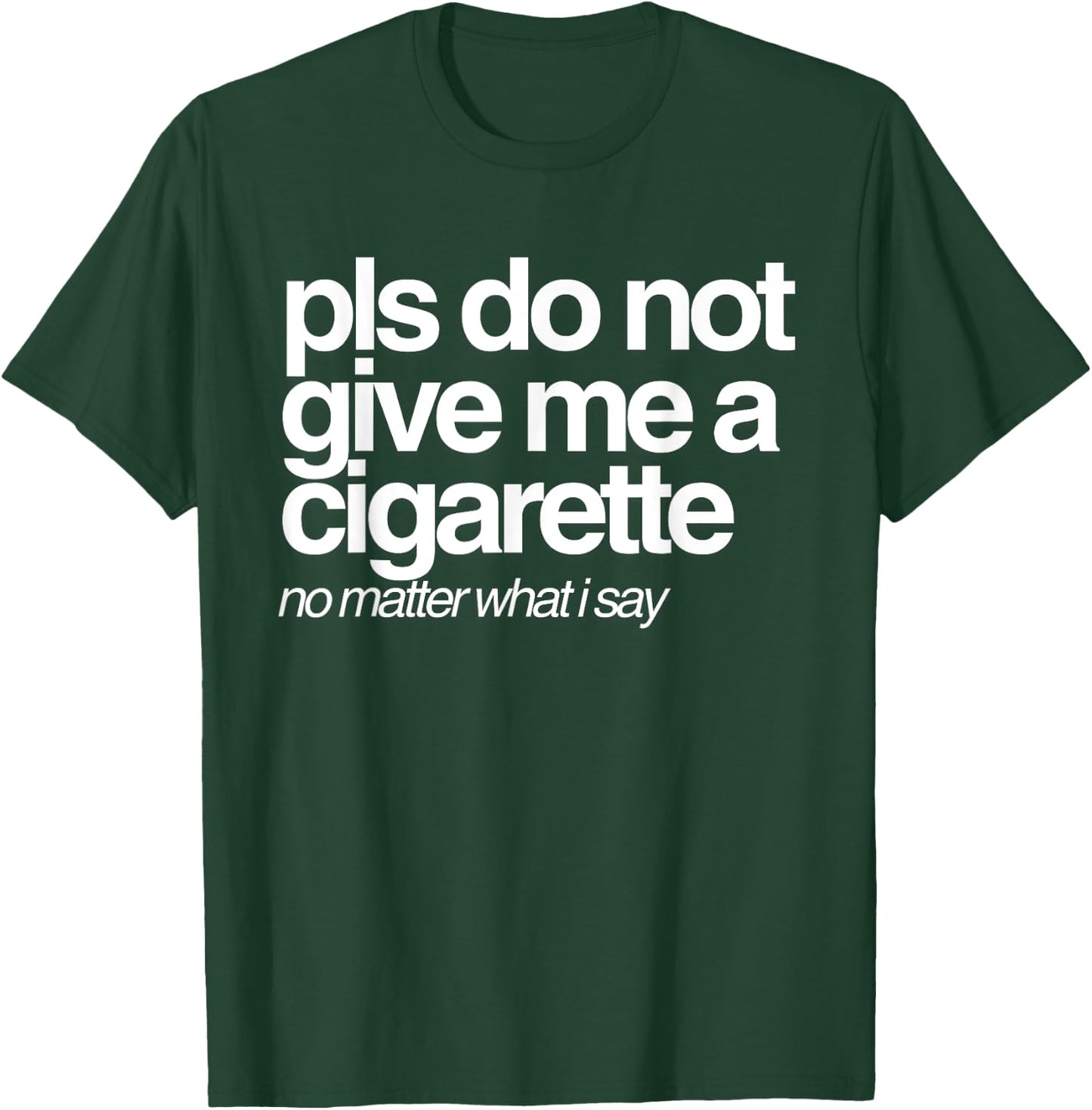 Please Do Not Give Me a Cigarette No Matter What I Say T-Shirt - T-Shirt | Forest
