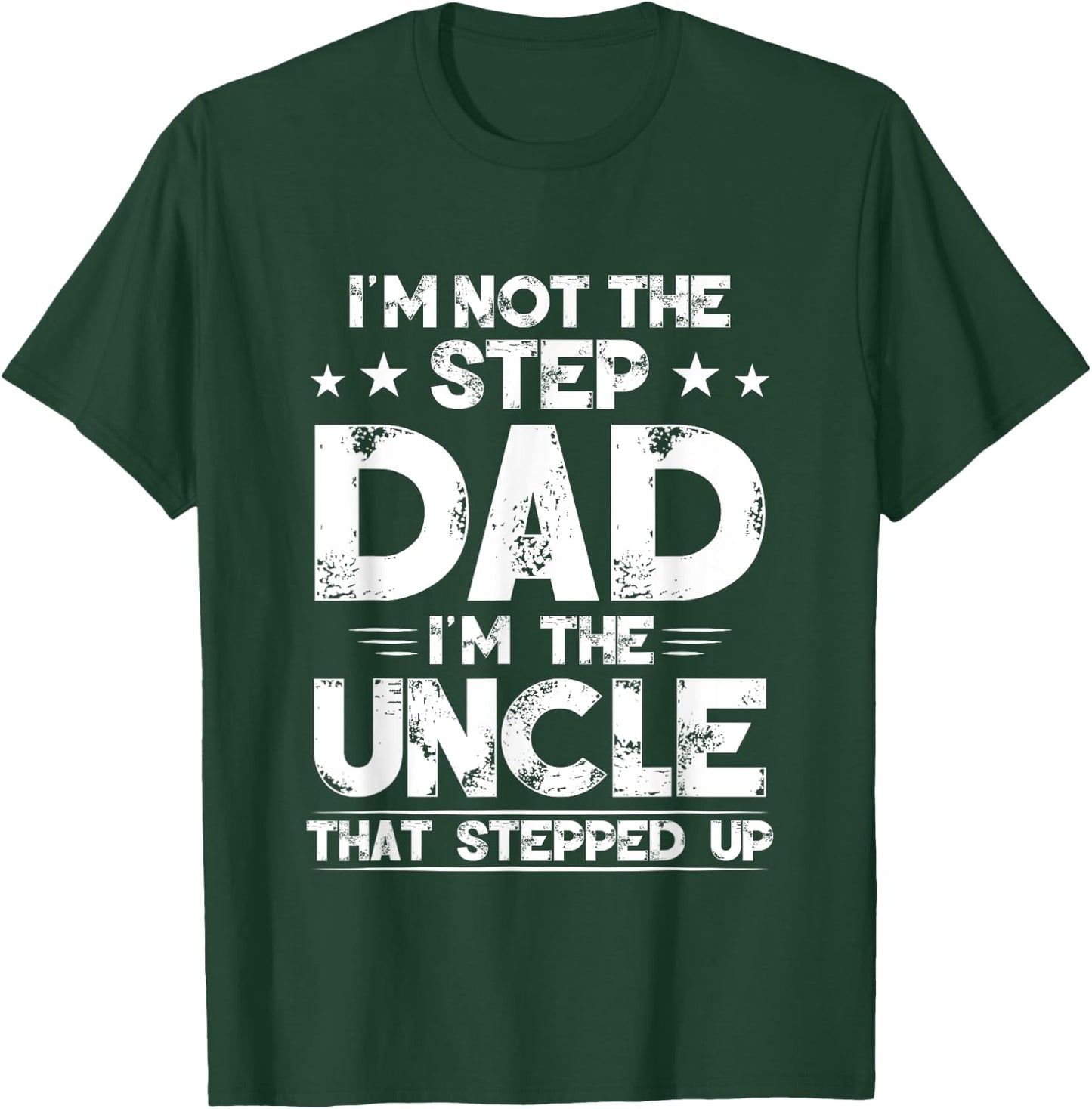 I'm Not The Step dad I'm The Uncle That Stepped Up T-Shirt - T-Shirt | Forest