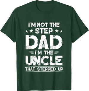 I'm Not The Step dad I'm The Uncle That Stepped Up T-Shirt - T-Shirt | Forest