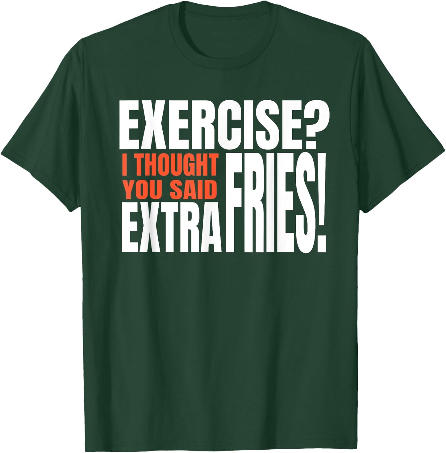 Exercise I Thought You Said Extra Fries Funny Workout T-Shirt - T-Shirt | Forest