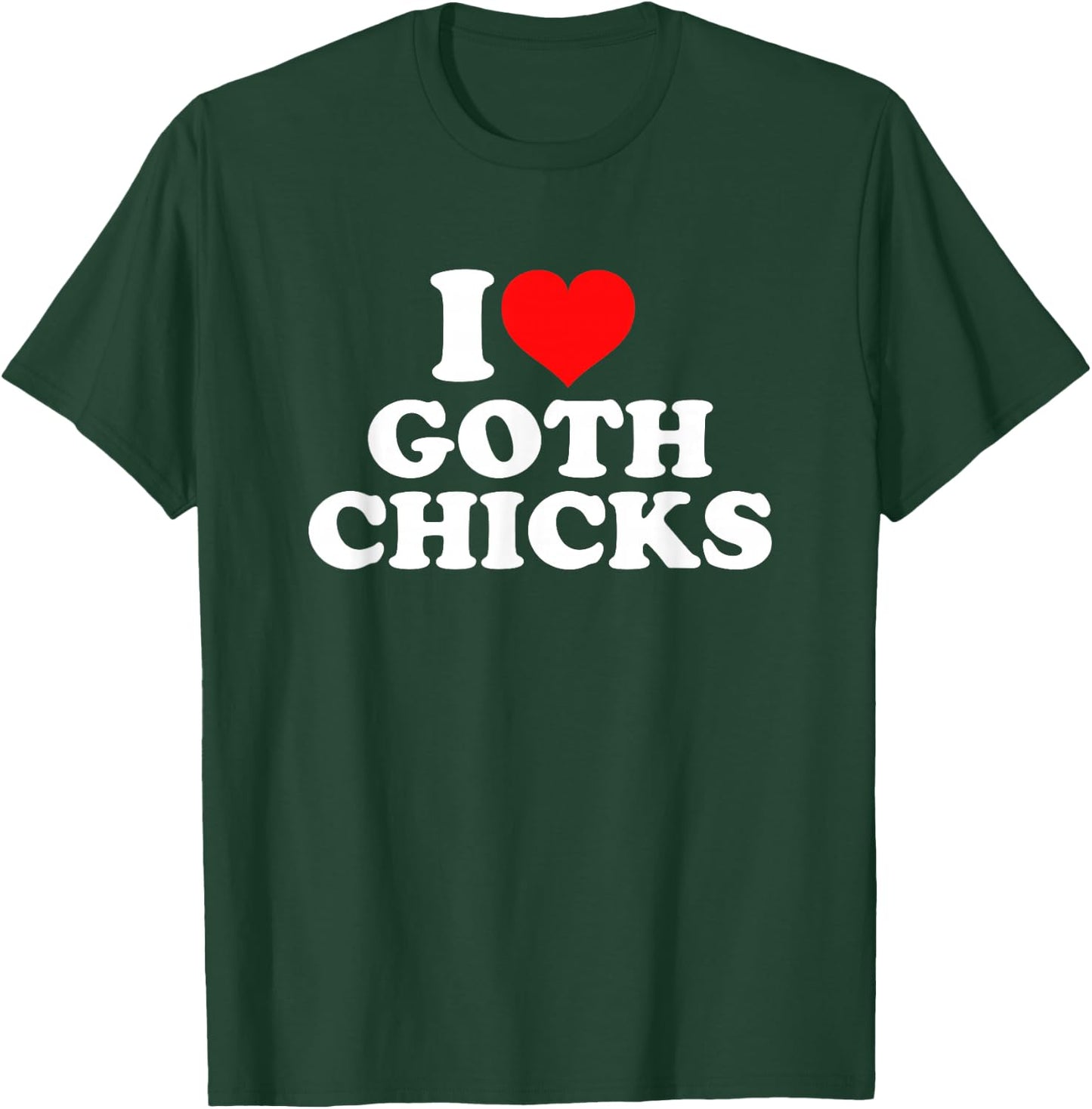 I Love Goth Chicks T-Shirt - T-Shirt | Forest
