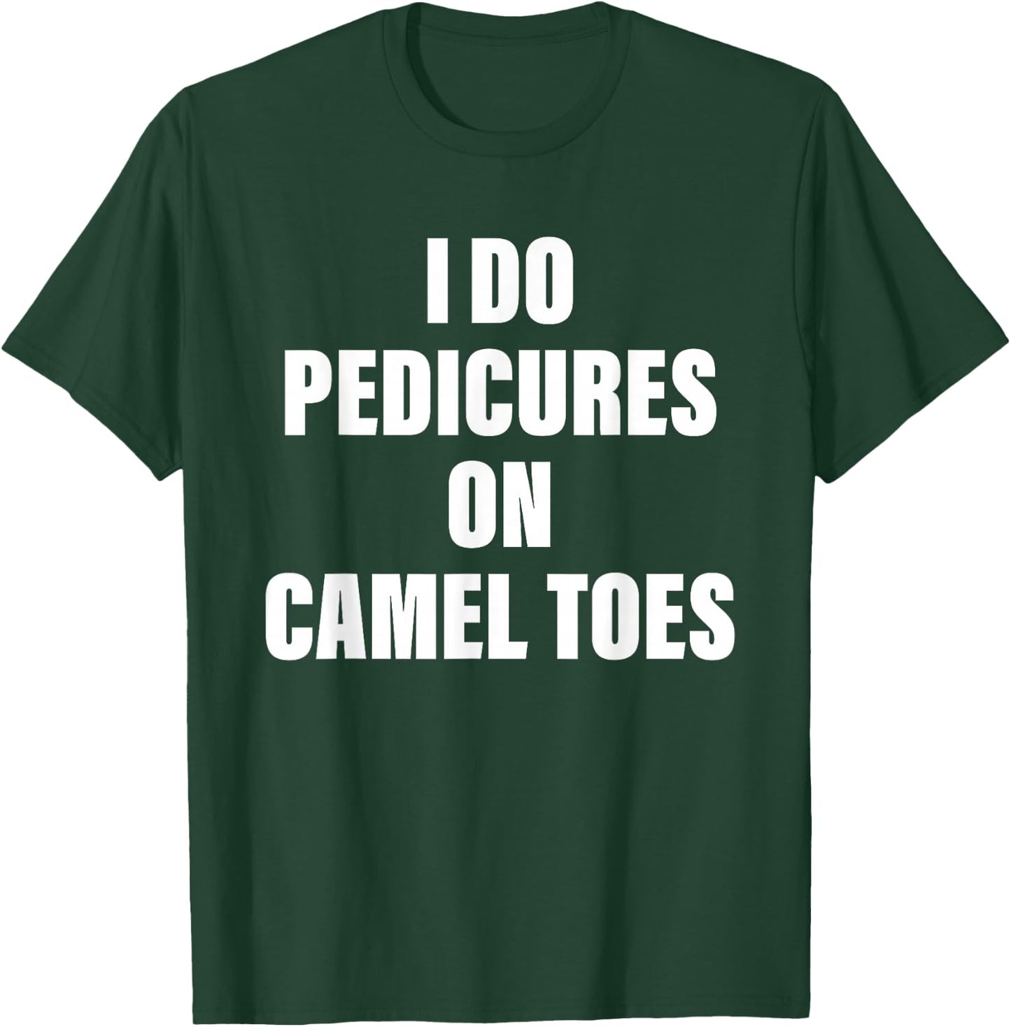 I Do Pedicures on Camel Toes T-Shirt - T-Shirt | Forest