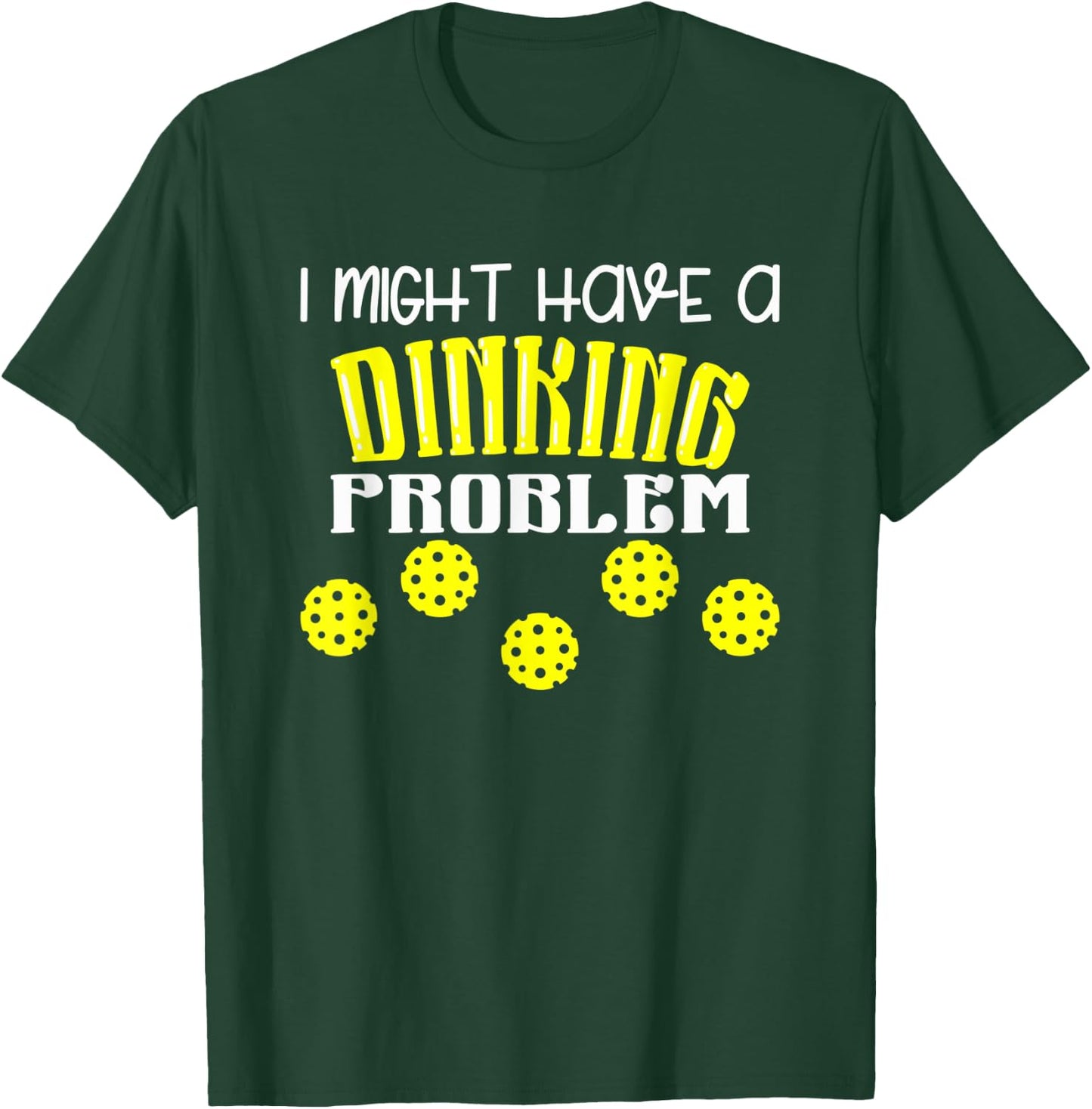 I Might Have Dinking Problem T-Shirt - T-Shirt | Forest