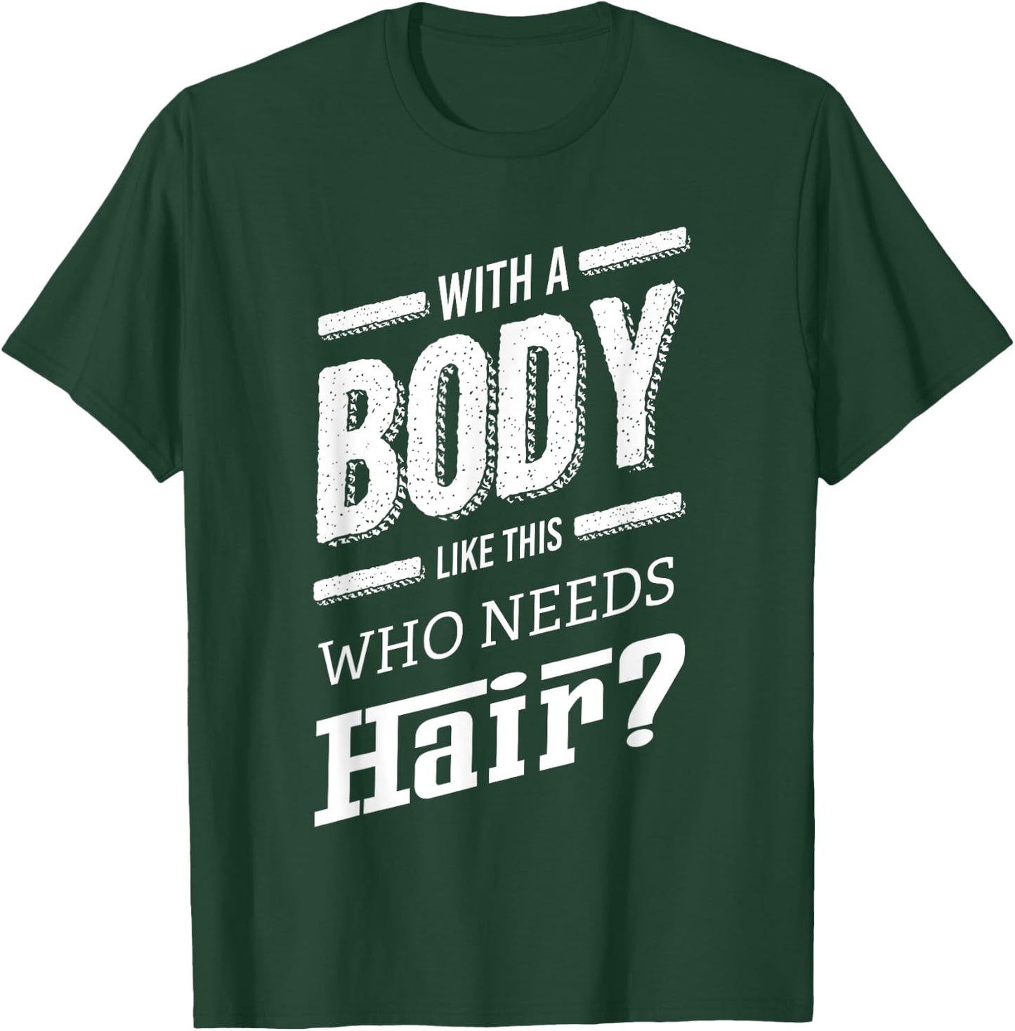 With A Body Like This Who Needs Hair Joke Bald Guy Gift T-Shirt - T-Shirt | Forest